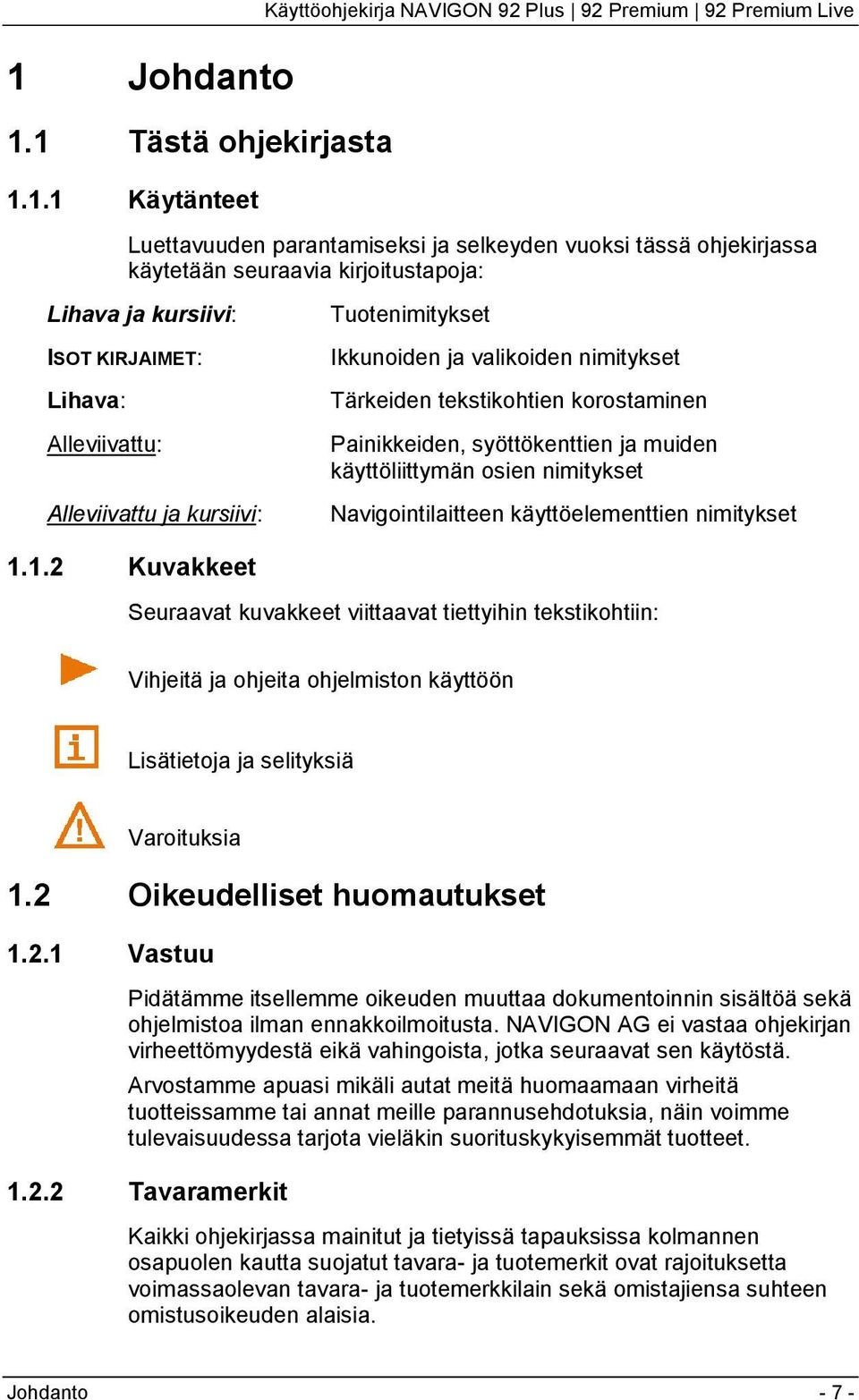 Painikkeiden, syöttökenttien ja muiden käyttöliittymän osien nimitykset Navigointilaitteen käyttöelementtien nimitykset 1.