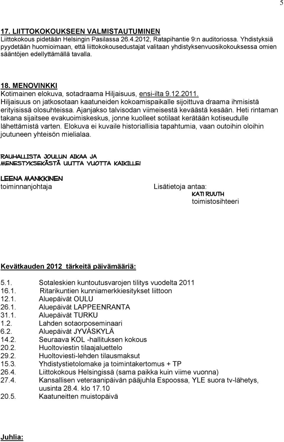 MENOVINKKI Kotimainen elokuva, sotadraama Hiljaisuus, ensi-ilta 9.12.2011. Hiljaisuus on jatkosotaan kaatuneiden kokoamispaikalle sijoittuva draama ihmisistä erityisissä olosuhteissa.