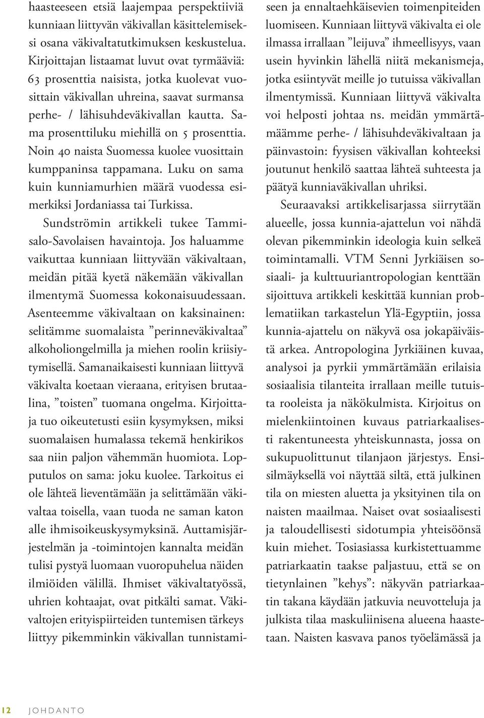 Sama prosenttiluku miehillä on 5 prosenttia. Noin 40 naista Suomessa kuolee vuosittain kumppaninsa tappamana. Luku on sama kuin kunniamurhien määrä vuodessa esimerkiksi Jordaniassa tai Turkissa.