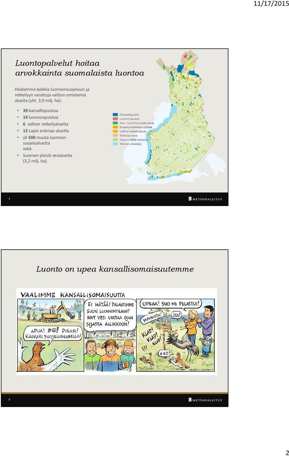 ha): 39kansallispuistoa 19luonnonpuistoa 6 valtion retkeilyaluetta 12Lapin erämaa-aluetta