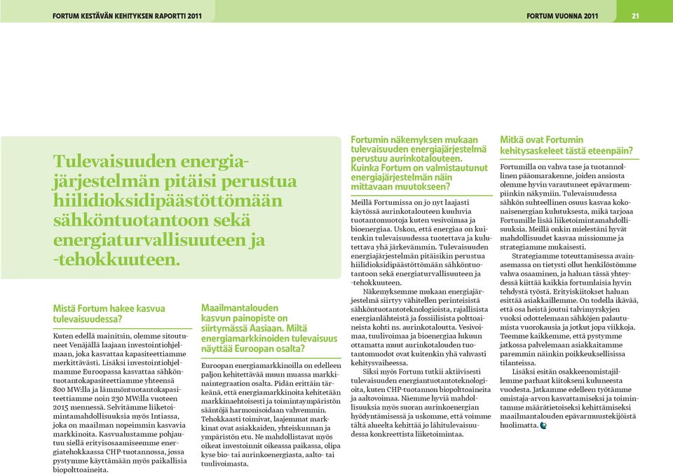 Lisäksi investointiohjelmamme Euroopassa kasvattaa sähköntuotantokapasiteettiamme yhteensä 8 MW:lla ja lämmöntuotantokapasiteettiamme noin 23 MW:lla vuoteen 215 mennessä.