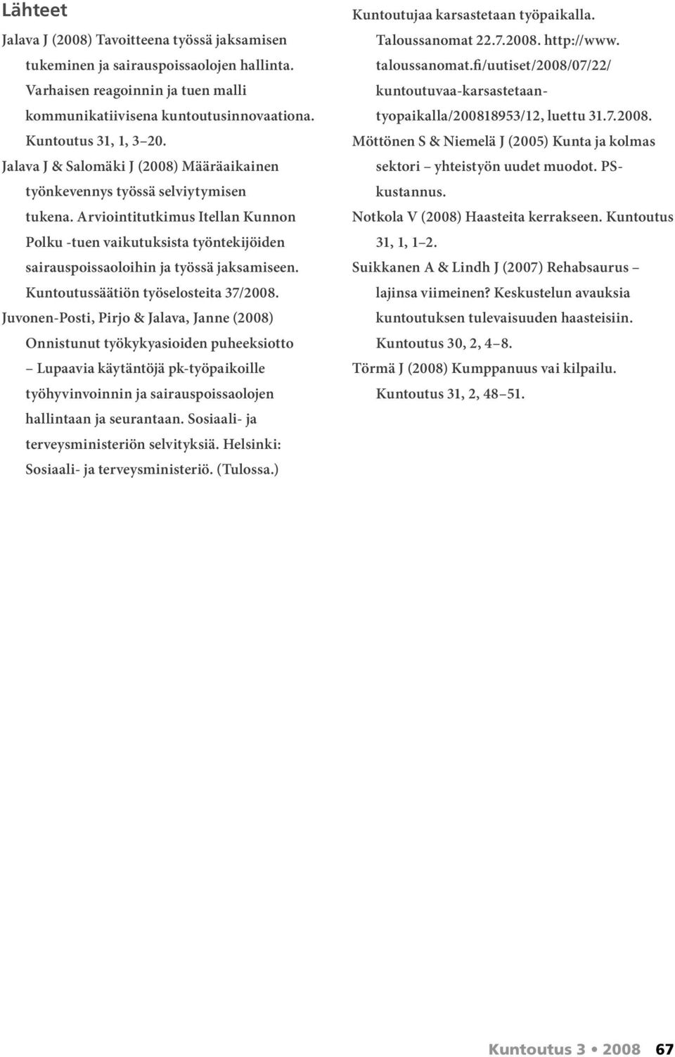 Arviointitutkimus Itellan Kunnon Polku -tuen vaikutuksista työntekijöiden sairauspoissaoloihin ja työssä jaksamiseen. Kuntoutussäätiön työselosteita 37/2008.