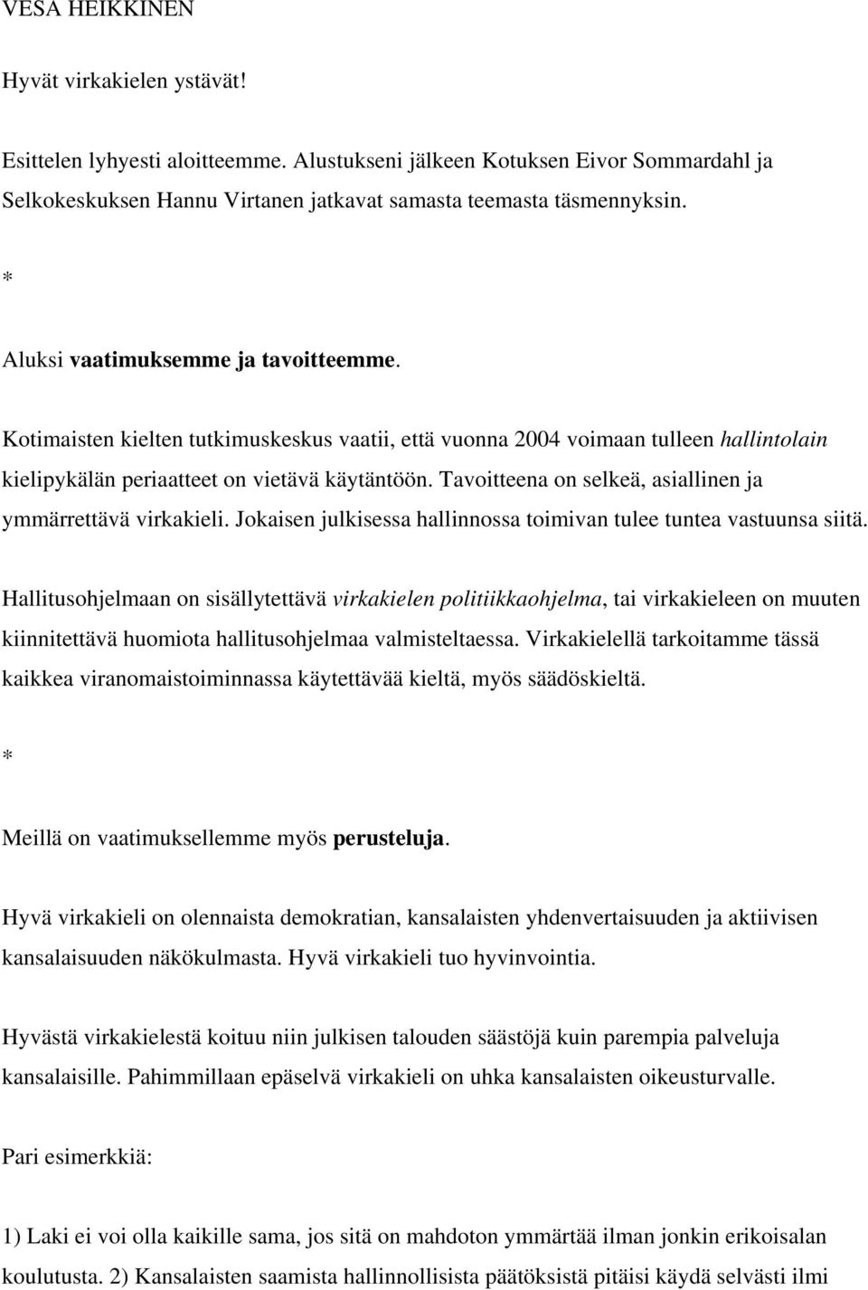 Tavoitteena on selkeä, asiallinen ja ymmärrettävä virkakieli. Jokaisen julkisessa hallinnossa toimivan tulee tuntea vastuunsa siitä.