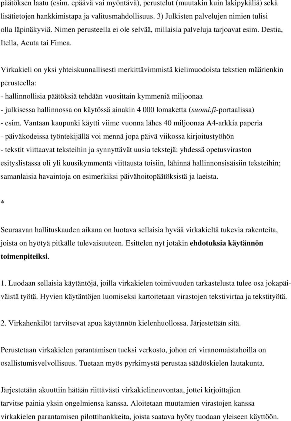 Virkakieli on yksi yhteiskunnallisesti merkittävimmistä kielimuodoista tekstien määrienkin perusteella: - hallinnollisia päätöksiä tehdään vuosittain kymmeniä miljoonaa - julkisessa hallinnossa on