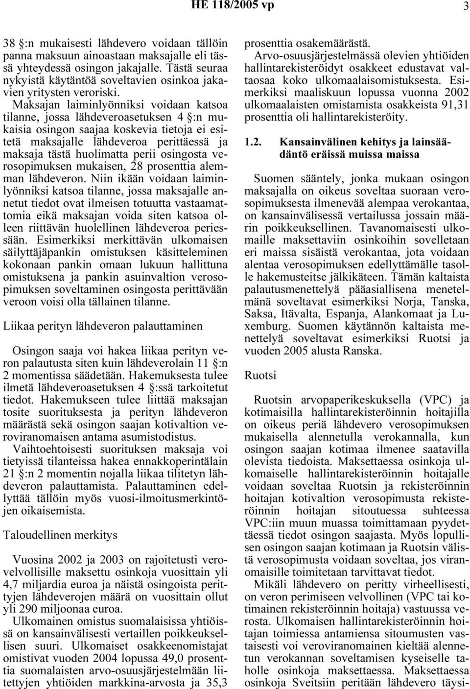 Maksajan laiminlyönniksi voidaan katsoa tilanne, jossa lähdeveroasetuksen 4 :n mukaisia osingon saajaa koskevia tietoja ei esitetä maksajalle lähdeveroa perittäessä ja maksaja tästä huolimatta perii