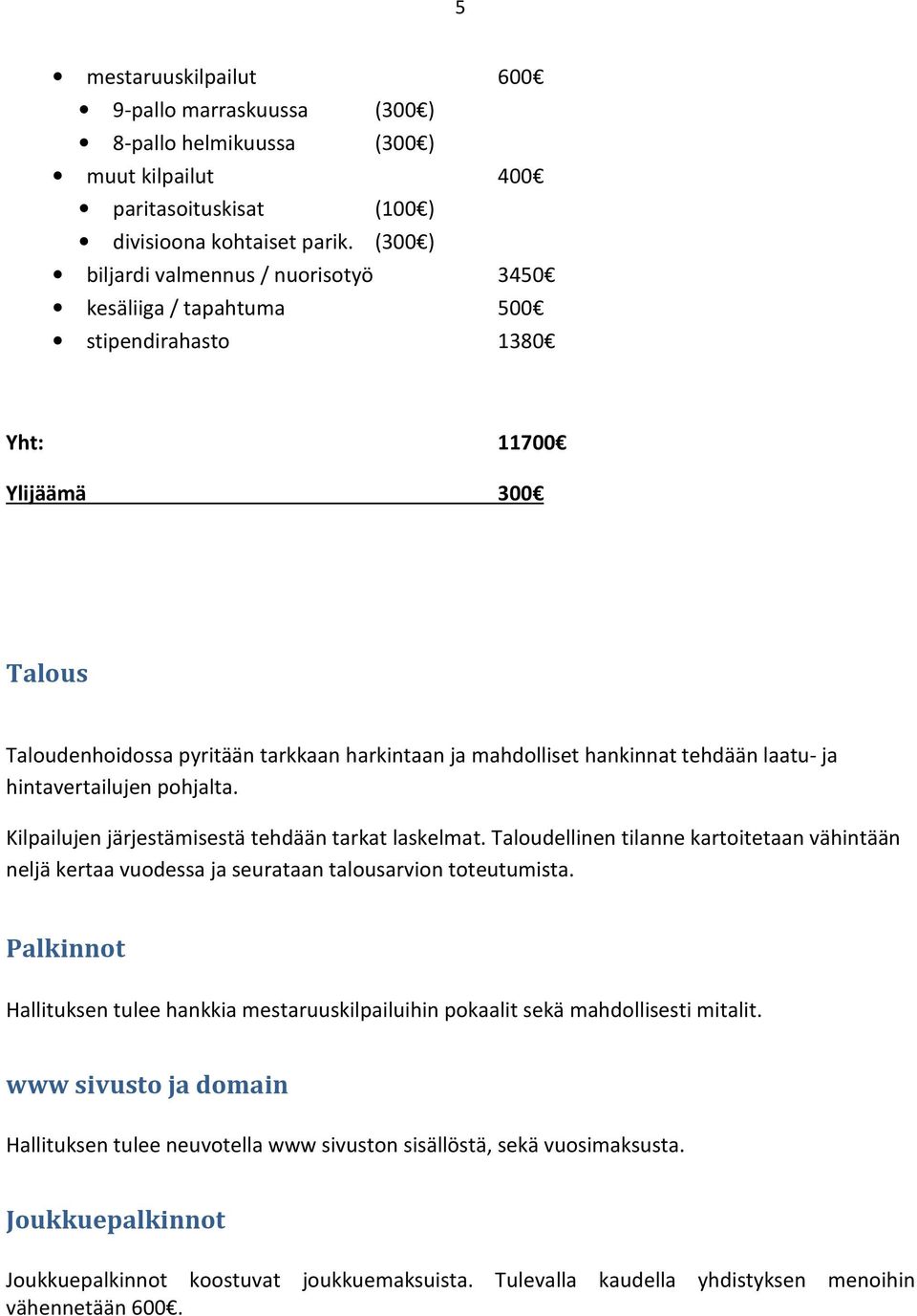 tehdään laatu- ja hintavertailujen pohjalta. Kilpailujen järjestämisestä tehdään tarkat laskelmat.