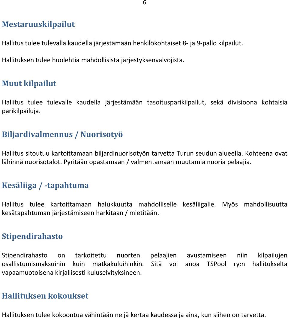 Biljardivalmennus / Nuorisotyö Hallitus sitoutuu kartoittamaan biljardinuorisotyön tarvetta Turun seudun alueella. Kohteena ovat lähinnä nuorisotalot.
