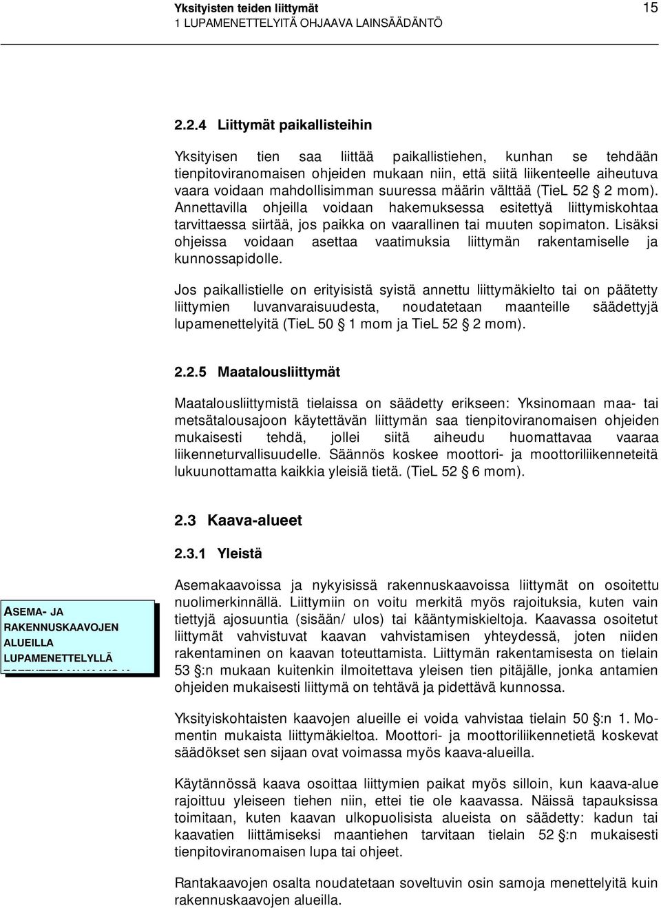 suuressa määrin välttää (TieL 52 2 mom). Annettavilla ohjeilla voidaan hakemuksessa esitettyä liittymiskohtaa tarvittaessa siirtää, jos paikka on vaarallinen tai muuten sopimaton.