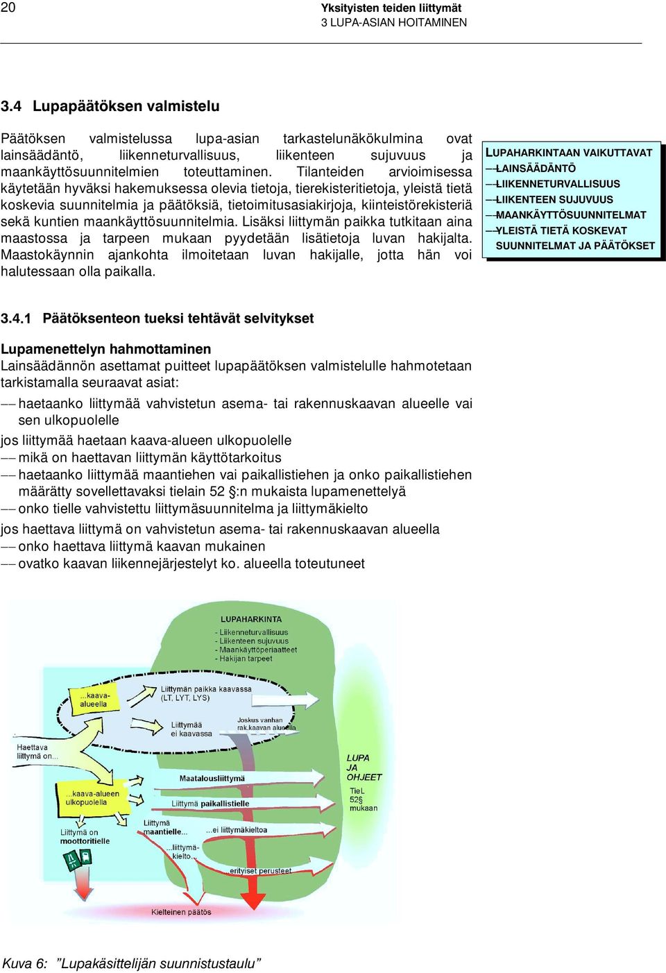 Tilanteiden arvioimisessa käytetään hyväksi hakemuksessa olevia tietoja, tierekisteritietoja, yleistä tietä koskevia suunnitelmia ja päätöksiä, tietoimitusasiakirjoja, kiinteistörekisteriä sekä