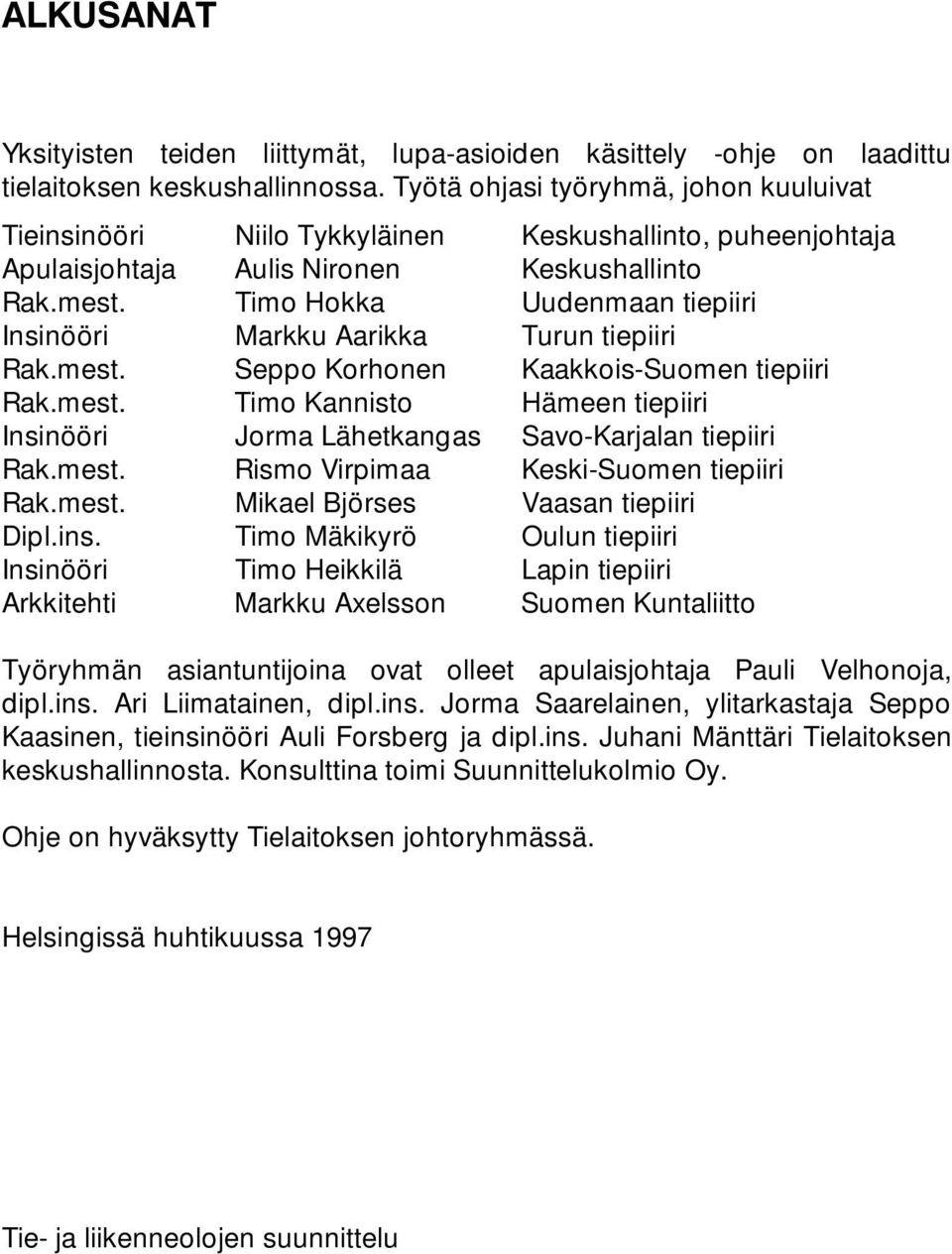 Timo Hokka Uudenmaan tiepiiri Insinööri Markku Aarikka Turun tiepiiri Rak.mest. Seppo Korhonen Kaakkois-Suomen tiepiiri Rak.mest. Timo Kannisto Hämeen tiepiiri Insinööri Jorma Lähetkangas Savo-Karjalan tiepiiri Rak.