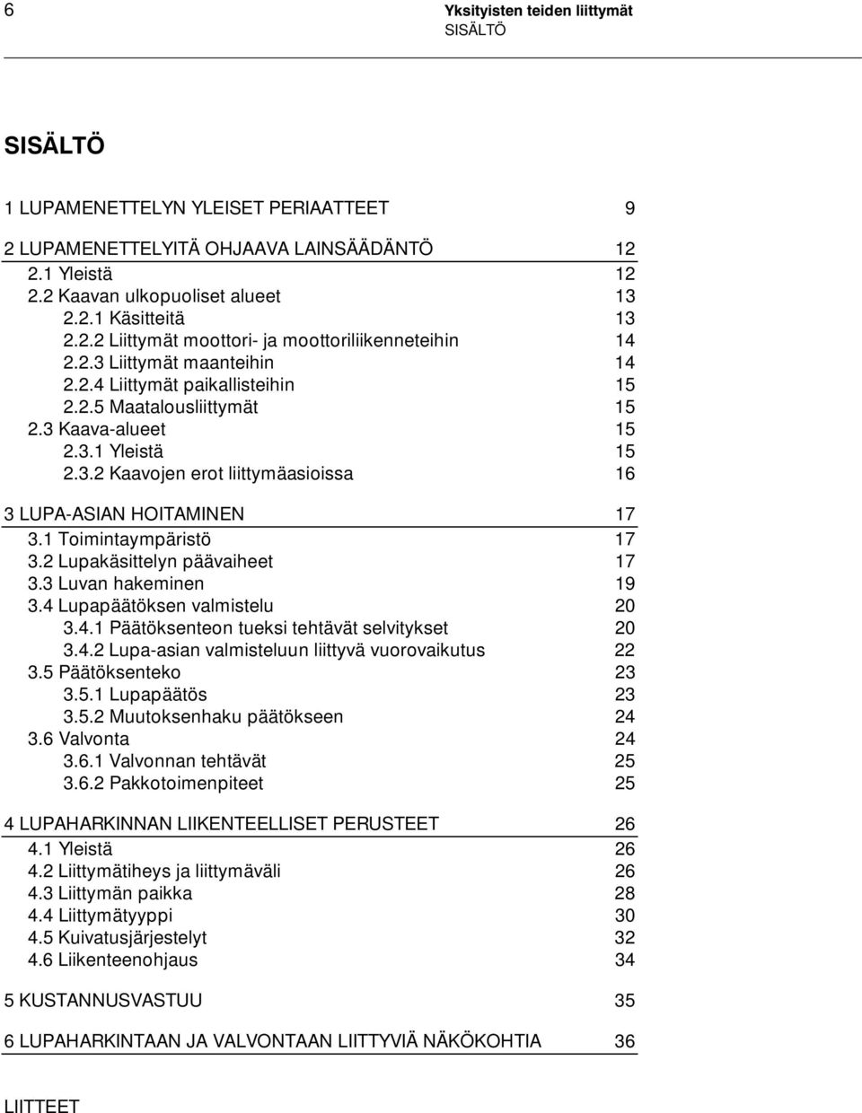 1 Toimintaympäristö 17 3.2 Lupakäsittelyn päävaiheet 17 3.3 Luvan hakeminen 19 3.4 Lupapäätöksen valmistelu 20 3.4.1 Päätöksenteon tueksi tehtävät selvitykset 20 3.4.2 Lupa-asian valmisteluun liittyvä vuorovaikutus 22 3.