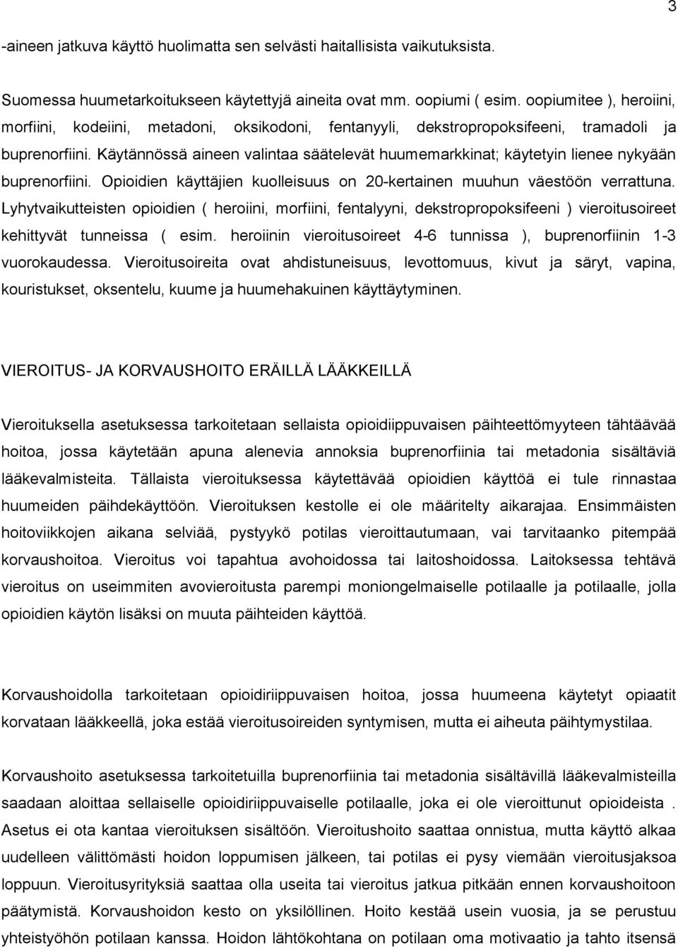 Käytännössä aineen valintaa säätelevät huumemarkkinat; käytetyin lienee nykyään buprenorfiini. Opioidien käyttäjien kuolleisuus on 20-kertainen muuhun väestöön verrattuna.