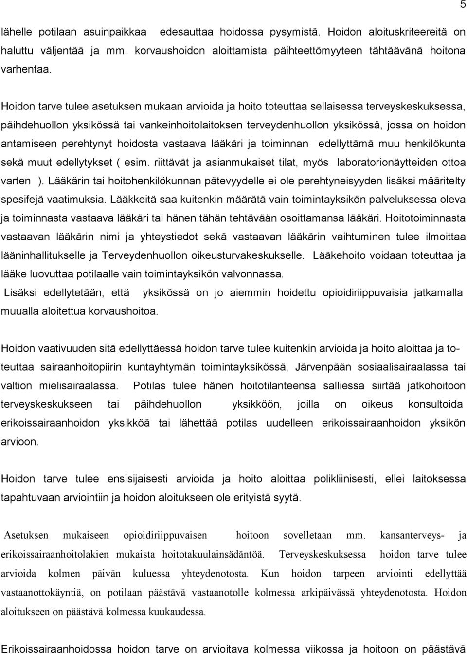 antamiseen perehtynyt hoidosta vastaava lääkäri ja toiminnan edellyttämä muu henkilökunta sekä muut edellytykset ( esim. riittävät ja asianmukaiset tilat, myös laboratorionäytteiden ottoa varten ).