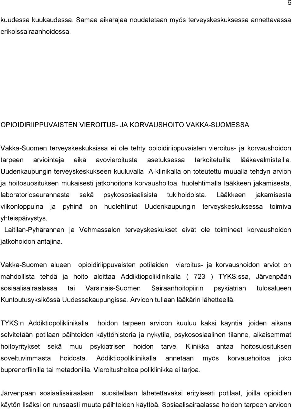 asetuksessa tarkoitetuilla lääkevalmisteilla. Uudenkaupungin terveyskeskukseen kuuluvalla A-klinikalla on toteutettu muualla tehdyn arvion ja hoitosuosituksen mukaisesti jatkohoitona korvaushoitoa.