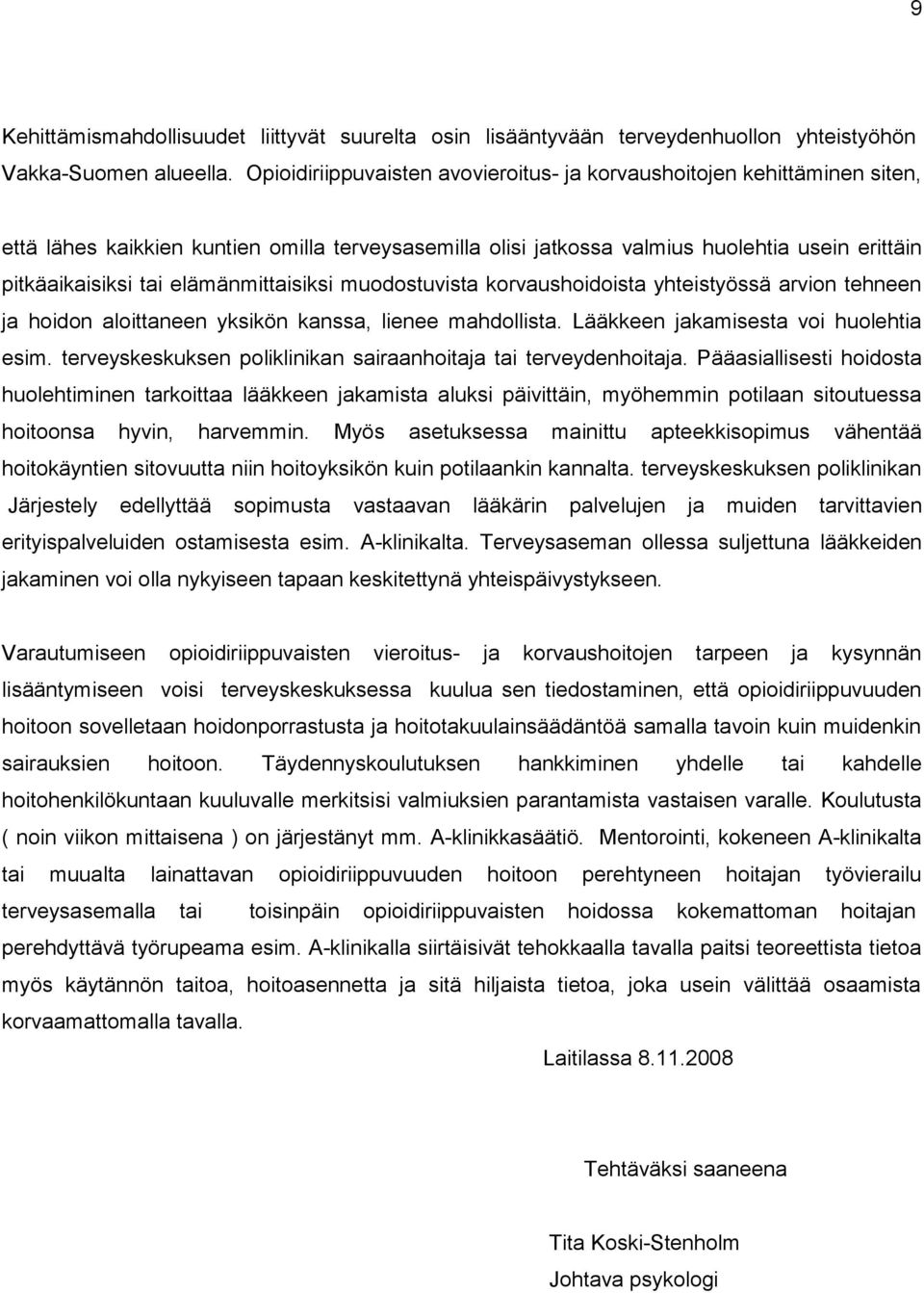 elämänmittaisiksi muodostuvista korvaushoidoista yhteistyössä arvion tehneen ja hoidon aloittaneen yksikön kanssa, lienee mahdollista. Lääkkeen jakamisesta voi huolehtia esim.