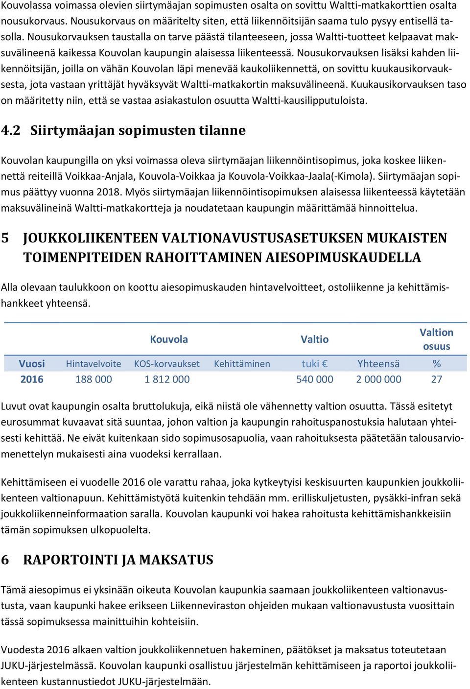 Nousukorvauksen taustalla on tarve päästä tilanteeseen, jossa Waltti-tuotteet kelpaavat maksuvälineenä kaikessa Kouvolan kaupungin alaisessa liikenteessä.