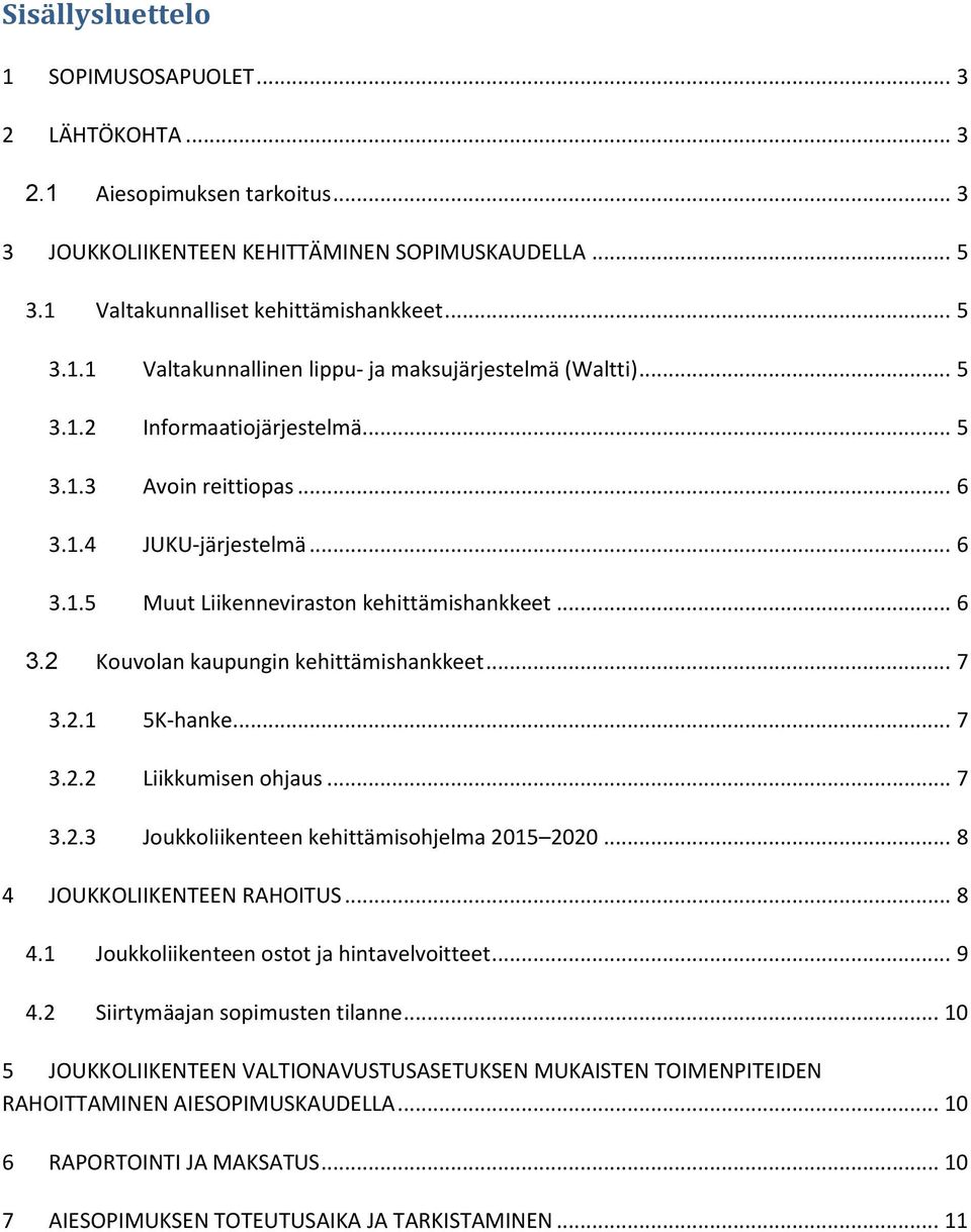 .. 7 3.2.2 Liikkumisen ohjaus... 7 3.2.3 Joukkoliikenteen kehittämisohjelma 2015 2020... 8 4 JOUKKOLIIKENTEEN RAHOITUS... 8 4.1 Joukkoliikenteen ostot ja hintavelvoitteet... 9 4.