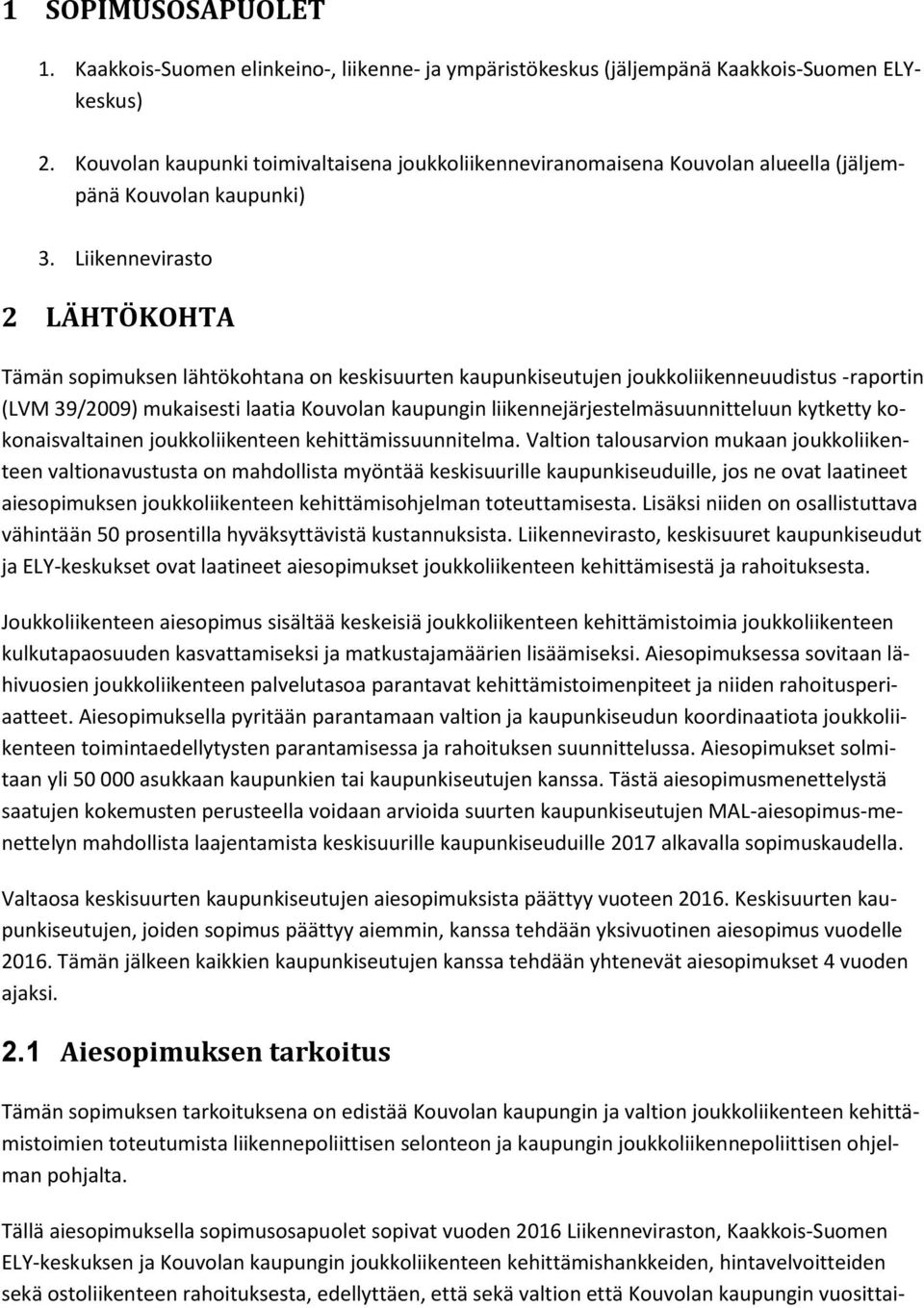 Liikennevirasto 2 LÄHTÖKOHTA Tämän sopimuksen lähtökohtana on keskisuurten kaupunkiseutujen joukkoliikenneuudistus -raportin (LVM 39/2009) mukaisesti laatia Kouvolan kaupungin