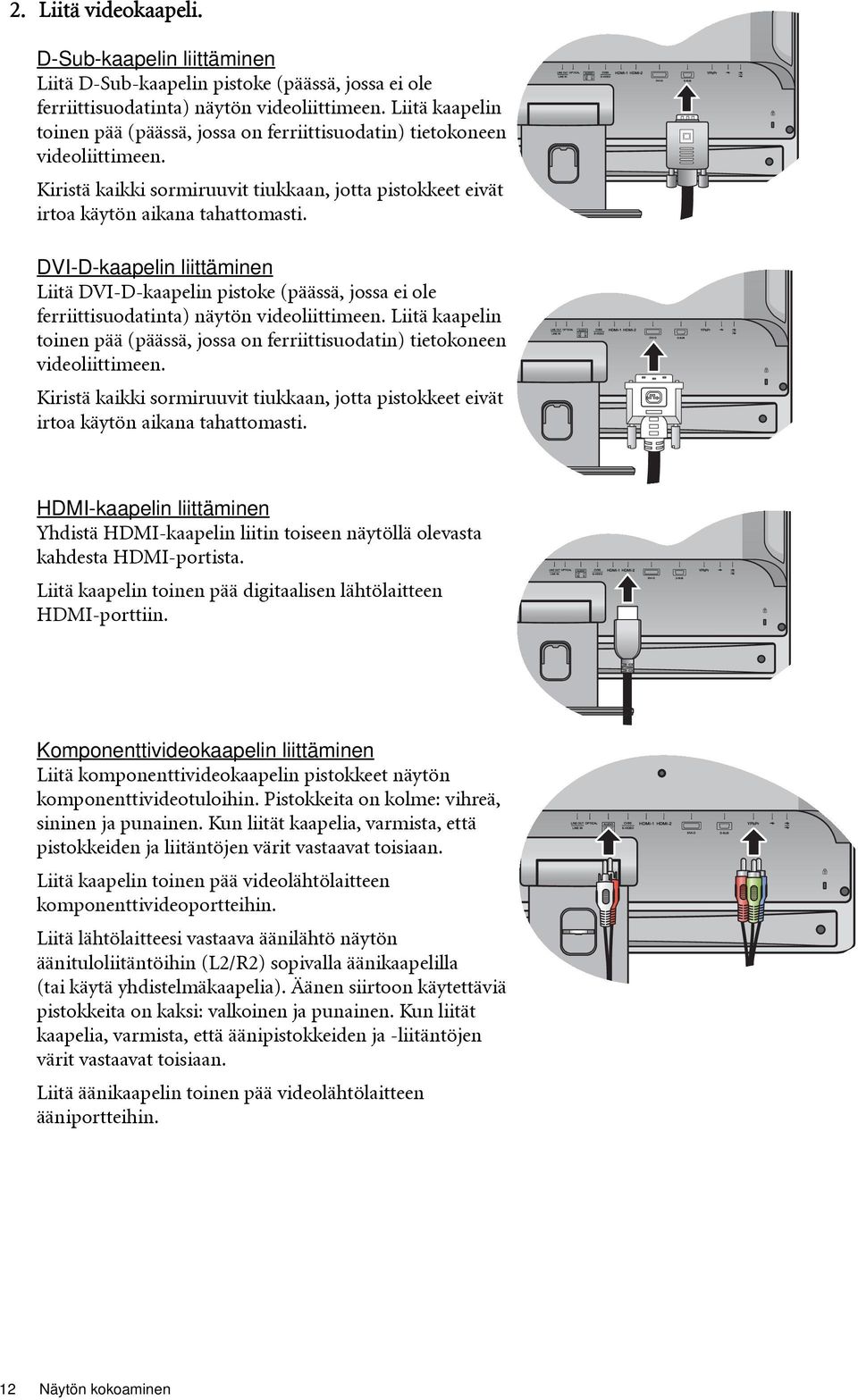 DVI-D-kaapelin liittäminen Liitä DVI-D-kaapelin pistoke (päässä, jossa ei ole ferriittisuodatinta) näytön videoliittimeen.