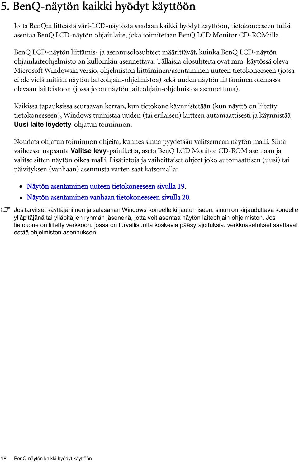 käytössä oleva Microsoft Windowsin versio, ohjelmiston liittäminen/asentaminen uuteen tietokoneeseen (jossa ei ole vielä mitään näytön laiteohjain-ohjelmistoa) sekä uuden näytön liittäminen olemassa