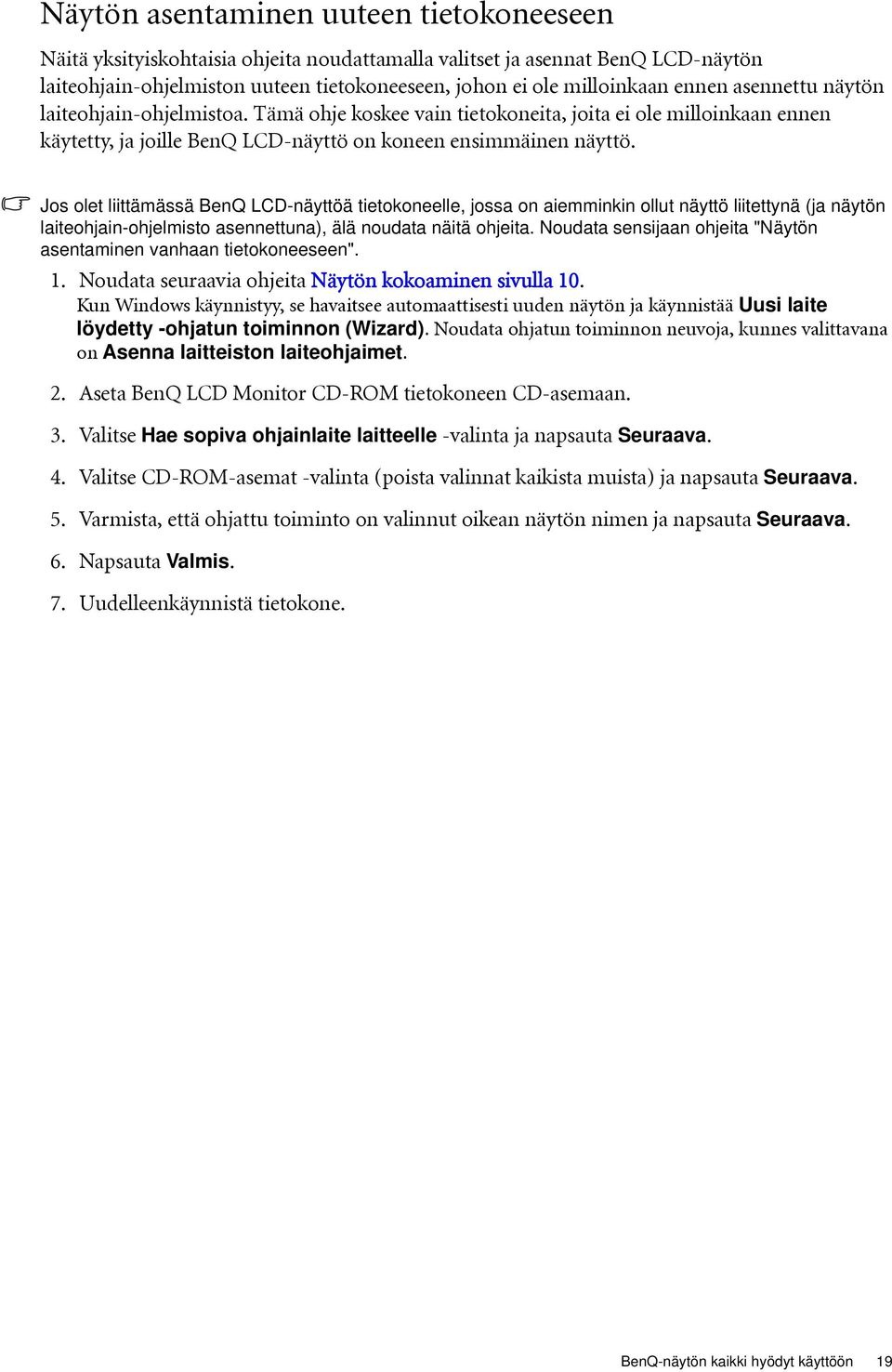 Jos olet liittämässä BenQ LCD-näyttöä tietokoneelle, jossa on aiemminkin ollut näyttö liitettynä (ja näytön laiteohjain-ohjelmisto asennettuna), älä noudata näitä ohjeita.
