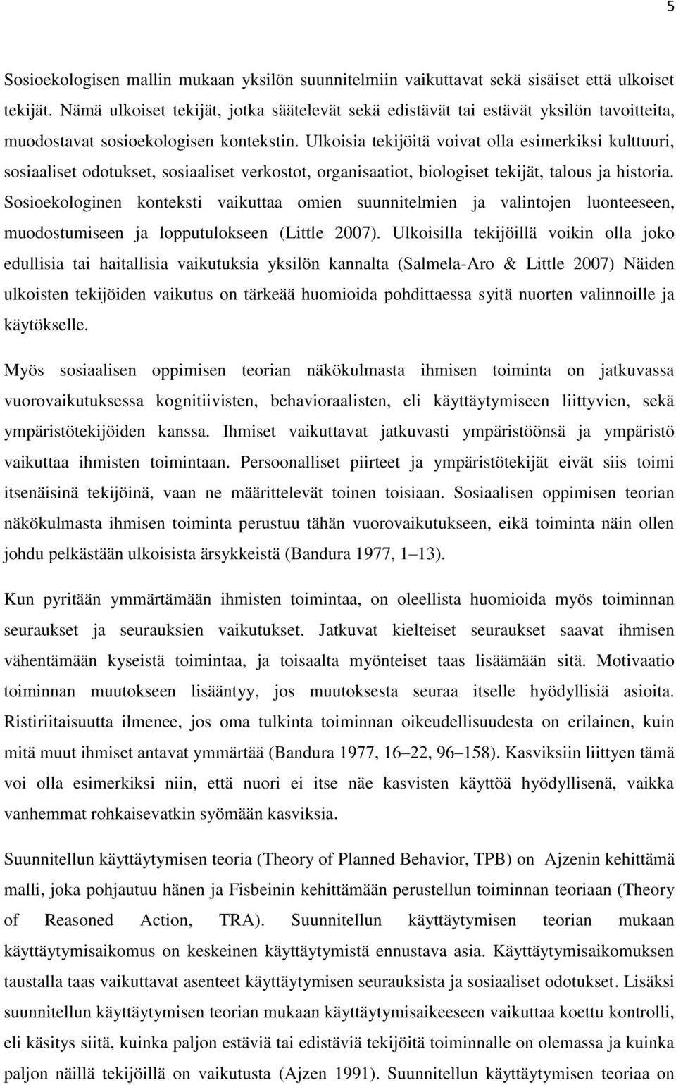 Ulkoisia tekijöitä voivat olla esimerkiksi kulttuuri, sosiaaliset odotukset, sosiaaliset verkostot, organisaatiot, biologiset tekijät, talous ja historia.