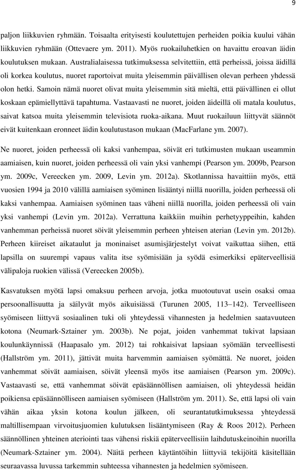 Australialaisessa tutkimuksessa selvitettiin, että perheissä, joissa äidillä oli korkea koulutus, nuoret raportoivat muita yleisemmin päivällisen olevan perheen yhdessä olon hetki.