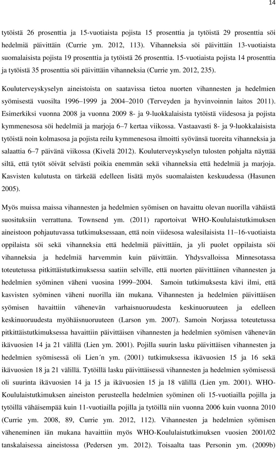 2012, 235). Kouluterveyskyselyn aineistoista on saatavissa tietoa nuorten vihannesten ja hedelmien syömisestä vuosilta 1996 1999 ja 2004 2010 (Terveyden ja hyvinvoinnin laitos 2011).