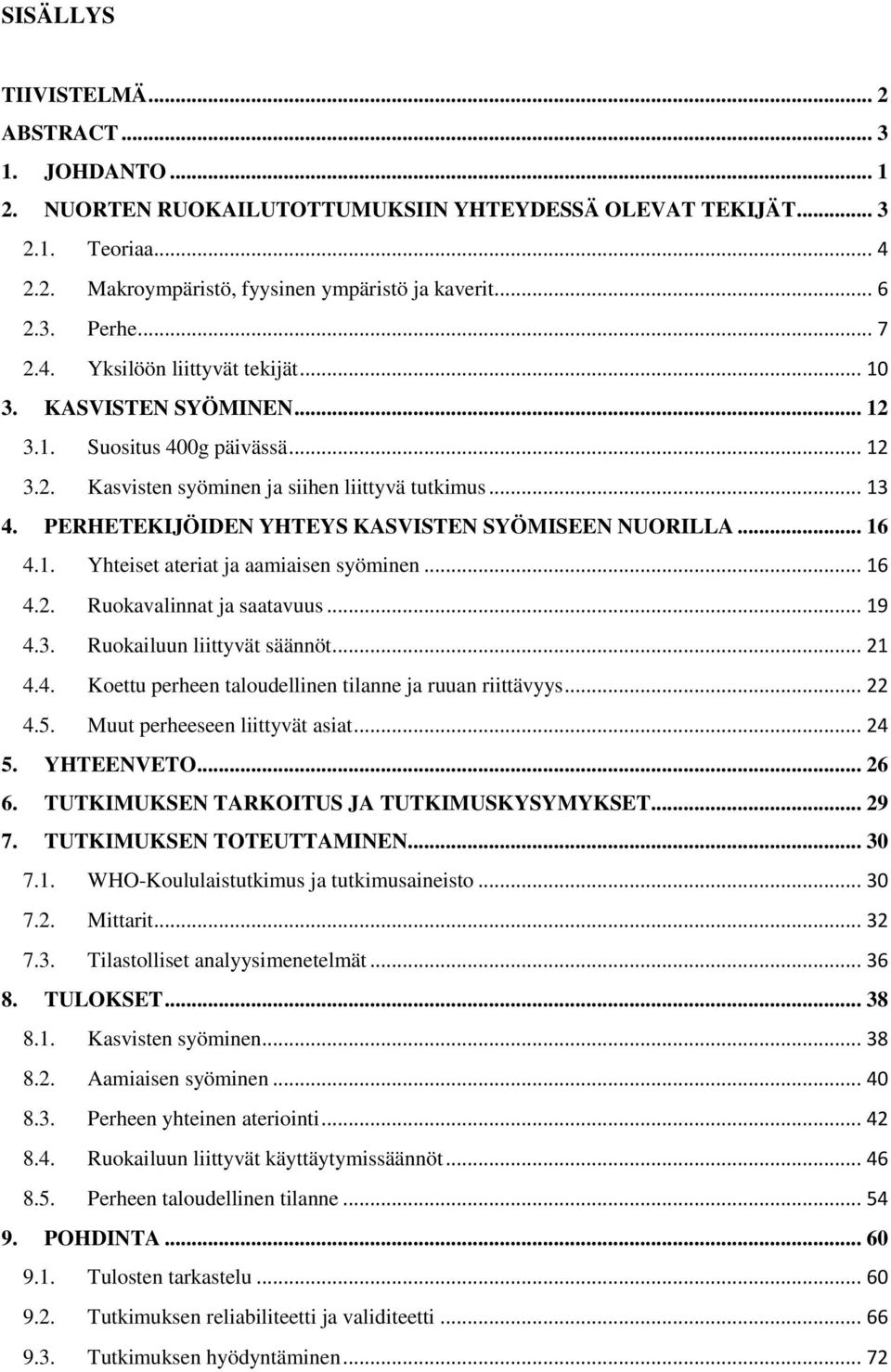 PERHETEKIJÖIDEN YHTEYS KASVISTEN SYÖMISEEN NUORILLA... 16 4.1. Yhteiset ateriat ja aamiaisen syöminen... 16 4.2. Ruokavalinnat ja saatavuus... 19 4.3. Ruokailuun liittyvät säännöt... 21 4.4. Koettu perheen taloudellinen tilanne ja ruuan riittävyys.