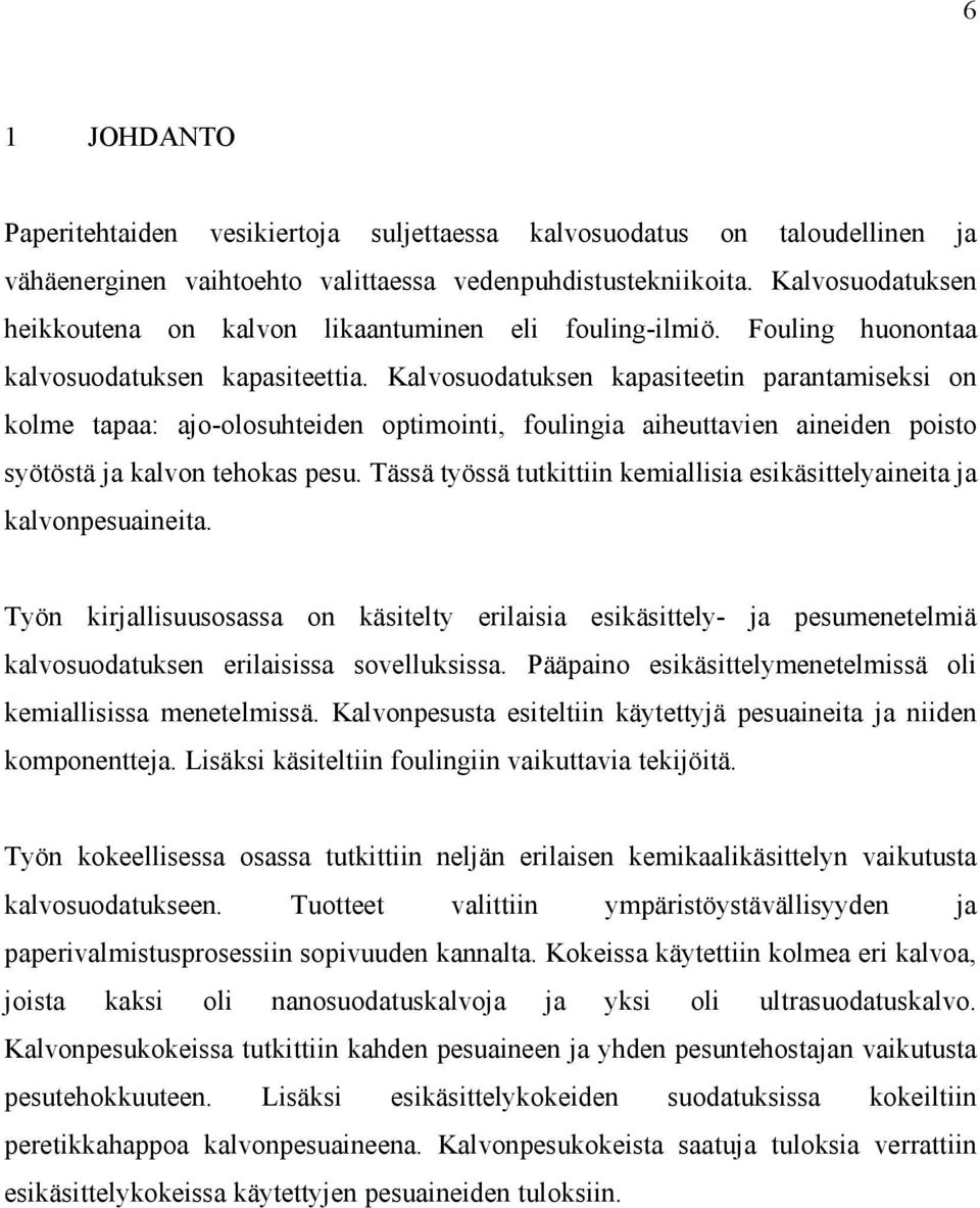 Kalvosuodatuksen kapasiteetin parantamiseksi on kolme tapaa: ajo-olosuhteiden optimointi, foulingia aiheuttavien aineiden poisto syötöstä ja kalvon tehokas pesu.