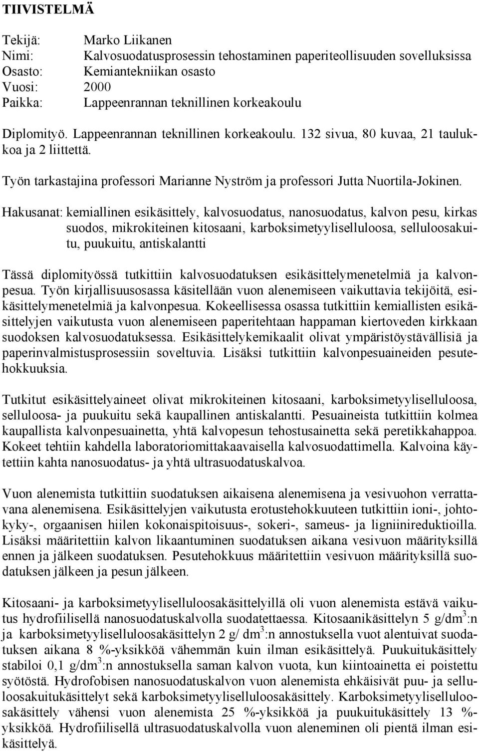 Hakusanat: kemiallinen esikäsittely, kalvosuodatus, nanosuodatus, kalvon pesu, kirkas suodos, mikrokiteinen kitosaani, karboksimetyyliselluloosa, selluloosakuitu, puukuitu, antiskalantti Tässä