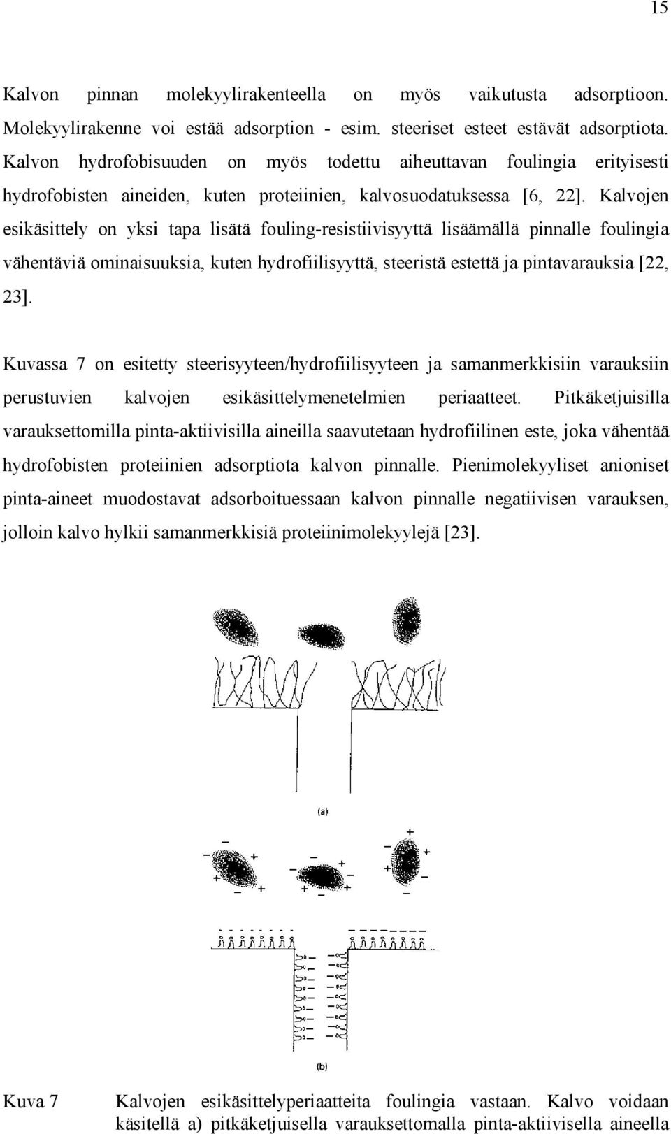 Kalvojen esikäsittely on yksi tapa lisätä fouling-resistiivisyyttä lisäämällä pinnalle foulingia vähentäviä ominaisuuksia, kuten hydrofiilisyyttä, steeristä estettä ja pintavarauksia [22, 23].