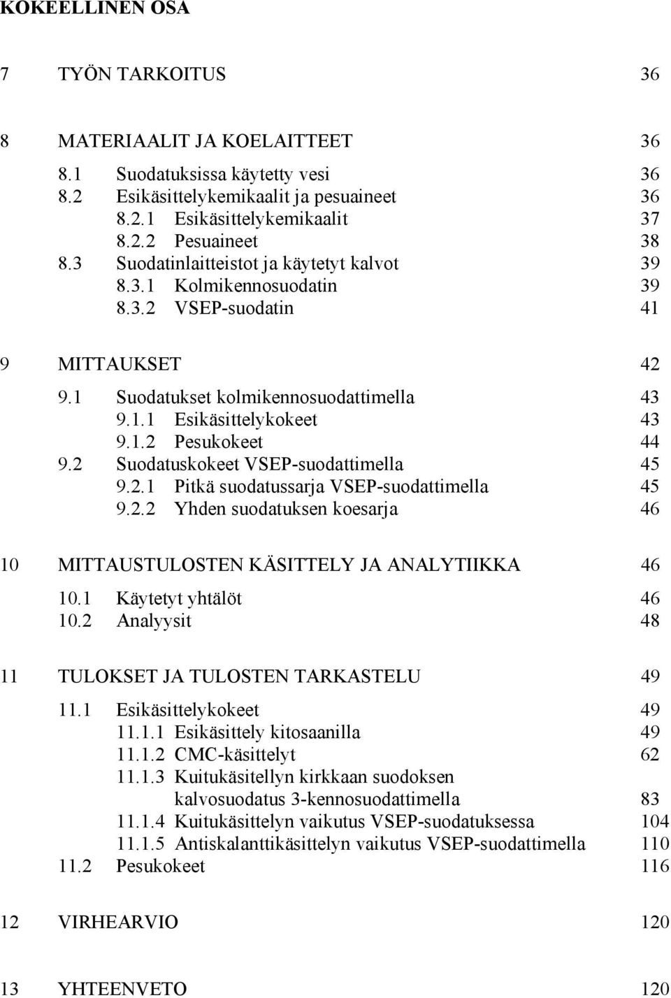 2 Suodatuskokeet VSEP-suodattimella 45 9.2.1 Pitkä suodatussarja VSEP-suodattimella 45 9.2.2 Yhden suodatuksen koesarja 46 10 MITTAUSTULOSTEN KÄSITTELY JA ANALYTIIKKA 46 10.1 Käytetyt yhtälöt 46 10.