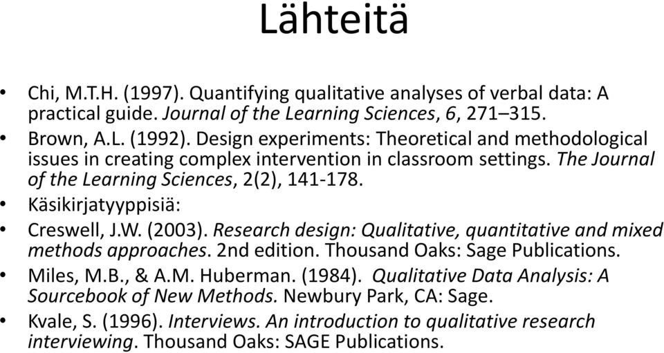 Käsikirjatyyppisiä: Creswell, J.W. (2003). Research design: Qualitative, quantitative and mixed methods approaches. 2nd edition. Thousand Oaks: Sage Publications. Miles, M.B., & A.M. Huberman.
