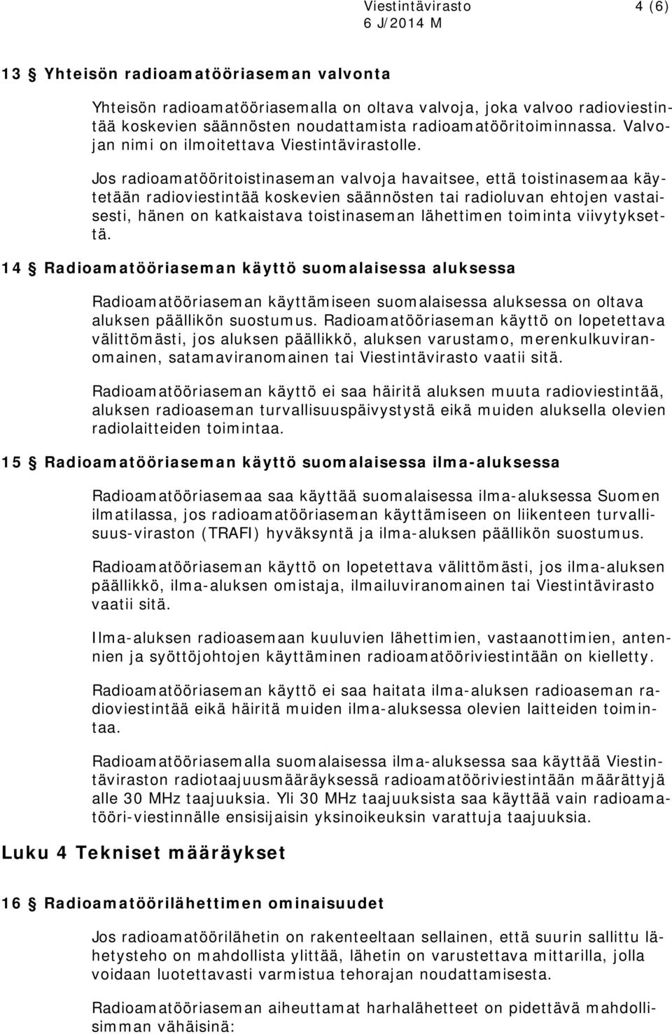 Jos radioamatööritoistinaseman valvoja havaitsee, että toistinasemaa käytetään radioviestintää koskevien säännösten tai radioluvan ehtojen vastaisesti, hänen on katkaistava toistinaseman lähettimen