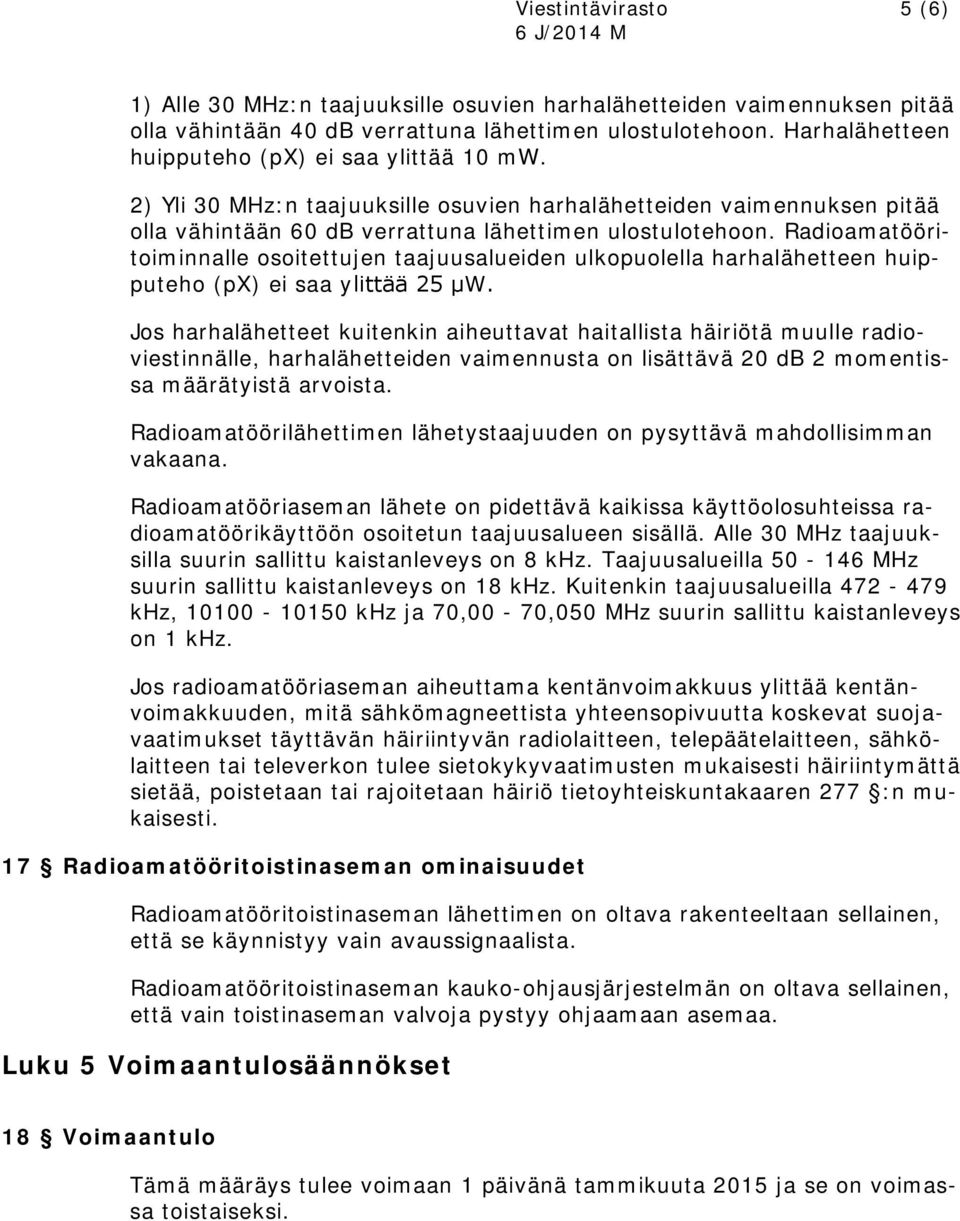 Radioamatööritoiminnalle osoitettujen taajuusalueiden ulkopuolella harhalähetteen huipputeho (px) ei saa ylittää 25 μw.