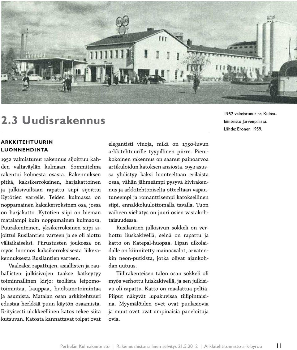 Teiden kulmassa on noppamainen kaksikerroksinen osa, jossa on harjakatto. Kytötien siipi on hieman matalampi kuin noppamainen kulmaosa.