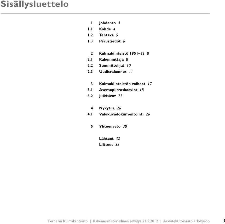 1 Asemapiirroskaaviot 18 3.2 Julkisivut 22 4 Nykytila 26 4.