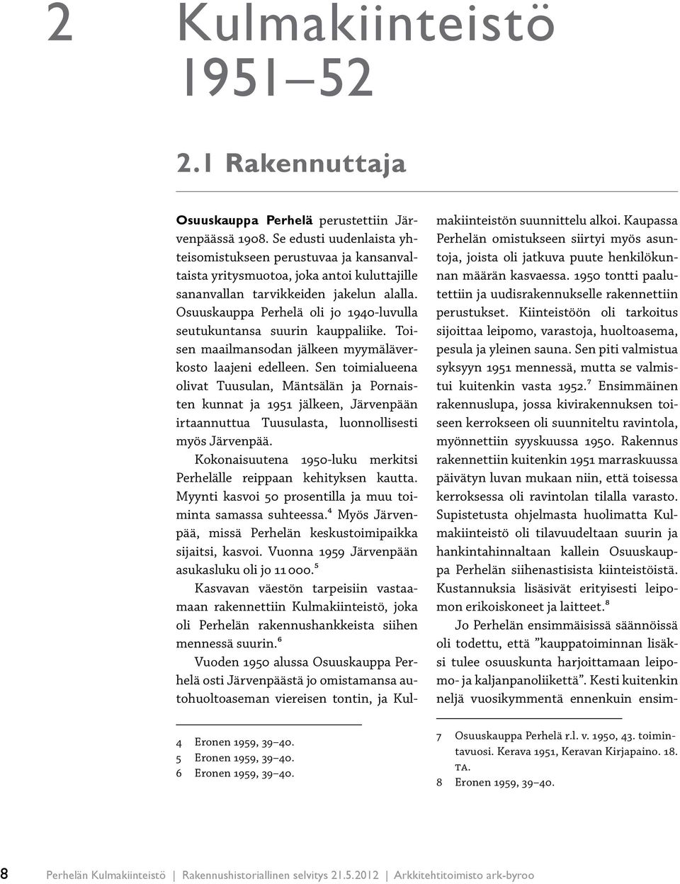 Osuuskauppa Perhelä oli jo 1940-luvulla seutukuntansa suurin kauppaliike. Toisen maailmansodan jälkeen myymäläverkosto laajeni edelleen.