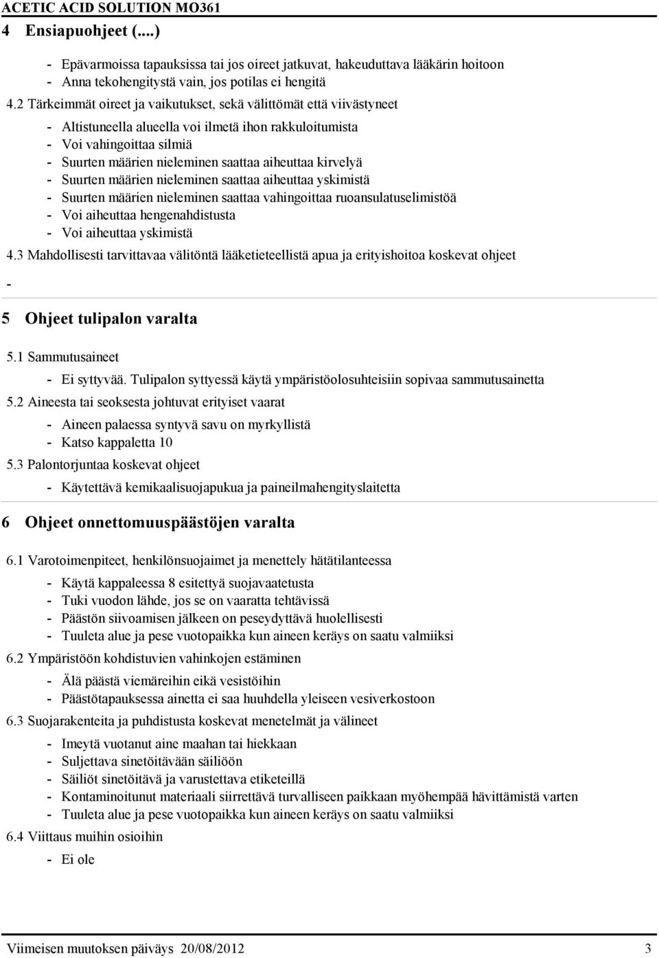 kirvelyä - Suurten määrien nieleminen saattaa aiheuttaa yskimistä - Suurten määrien nieleminen saattaa vahingoittaa ruoansulatuselimistöä - Voi aiheuttaa hengenahdistusta - Voi aiheuttaa yskimistä 4.