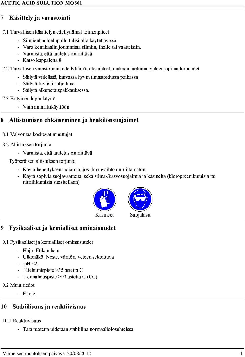 2 Turvallisen varastoinnin edellyttämät olosuhteet, mukaan luettuina yhteensopimattomuudet - Säilytä viileässä, kuivassa hyvin ilmastoidussa paikassa - Säilytä tiiviisti suljettuna.