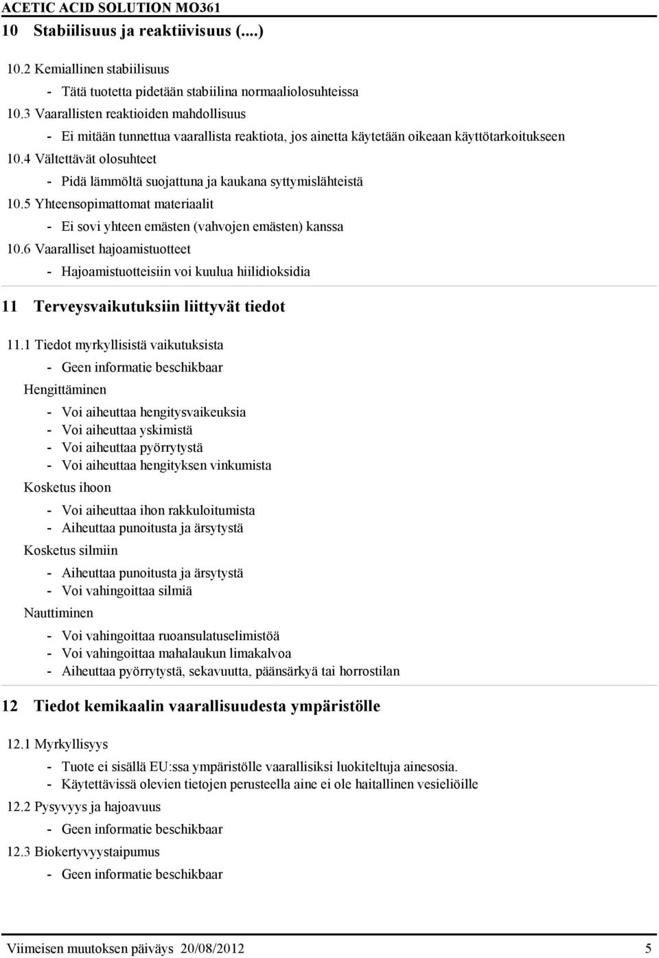 4 Vältettävät olosuhteet - Pidä lämmöltä suojattuna ja kaukana syttymislähteistä 10.5 Yhteensopimattomat materiaalit - Ei sovi yhteen emästen (vahvojen emästen) kanssa 10.