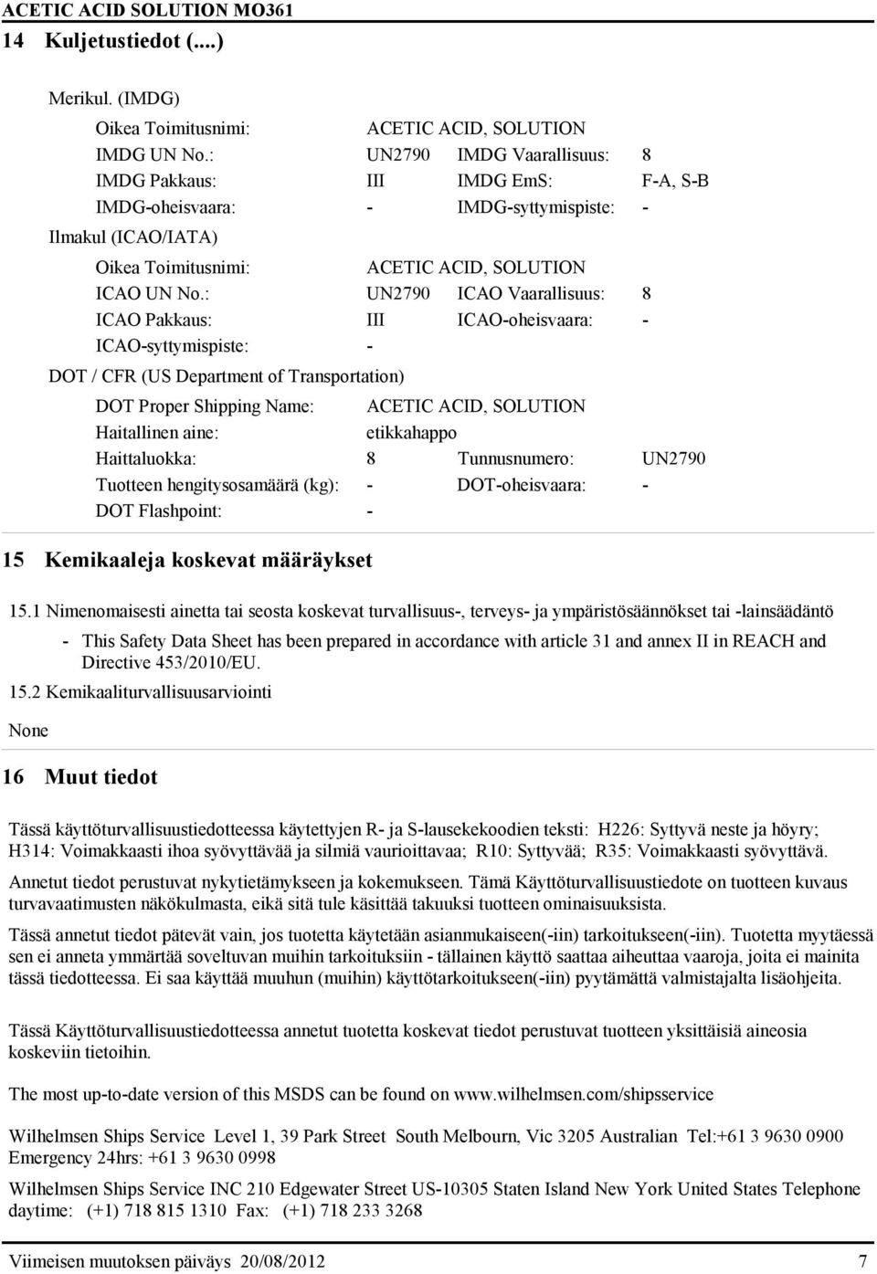 : UN2790 ICAO Vaarallisuus: 8 ICAO Pakkaus: III ICAO-oheisvaara: - ICAO-syttymispiste: - DOT / CFR (US Department of Transportation) DOT Proper Shipping Name: ACETIC ACID, SOLUTION Haitallinen aine: