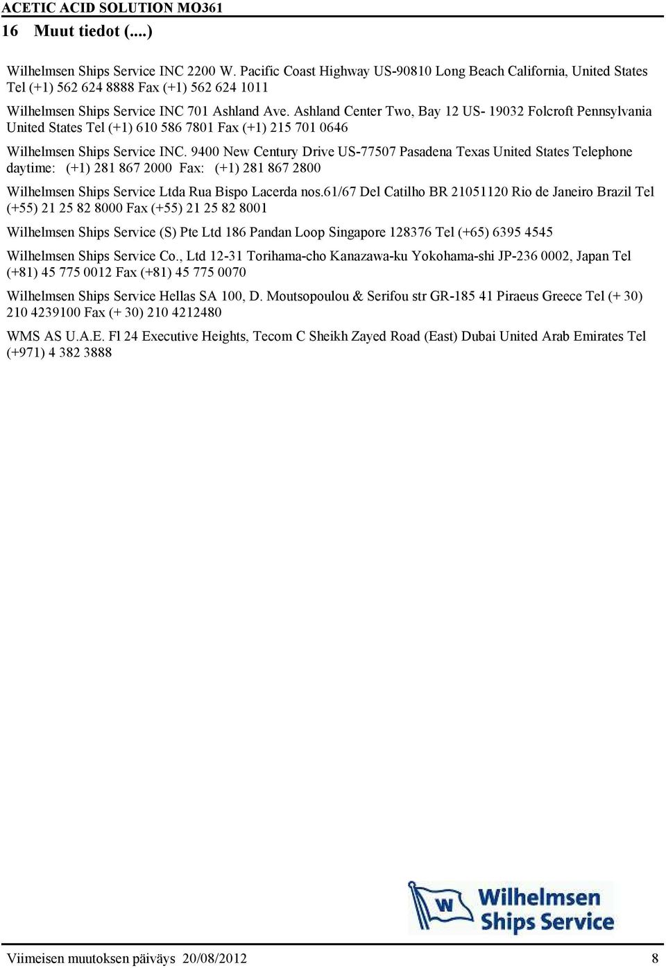 Ashland Center Two, Bay 12 US- 19032 Folcroft Pennsylvania United States Tel (+1) 610 586 7801 Fax (+1) 215 701 0646 Wilhelmsen Ships Service INC.
