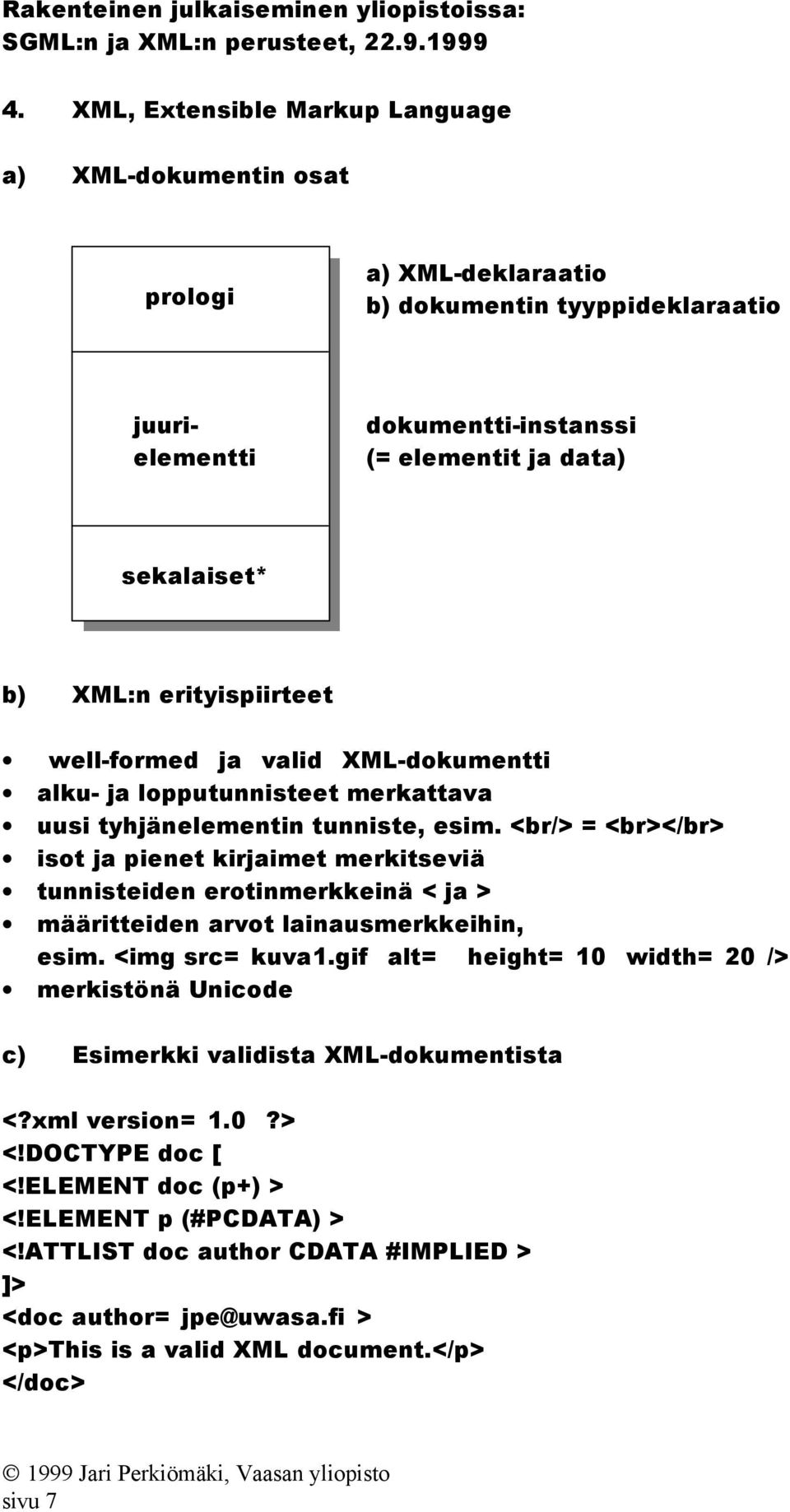 <br/> = <br></br> isot ja pienet kirjaimet merkitseviä tunnisteiden erotinmerkkeinä < ja > määritteiden arvot lainausmerkkeihin, esim. <img src= kuva1.