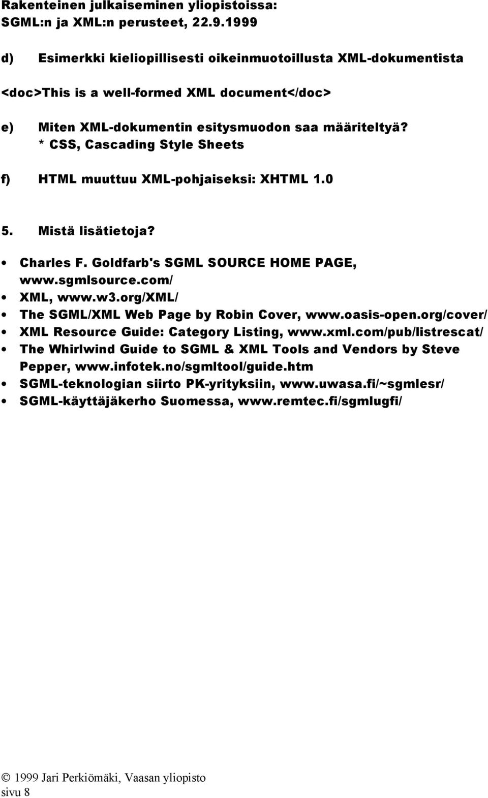 org/xml/ The SGML/XML Web Page by Robin Cover, www.oasis-open.org/cover/ XML Resource Guide: Category Listing, www.xml.com/pub/listrescat/ The Whirlwind Guide to SGML & XML Tools and Vendors by Steve Pepper, www.