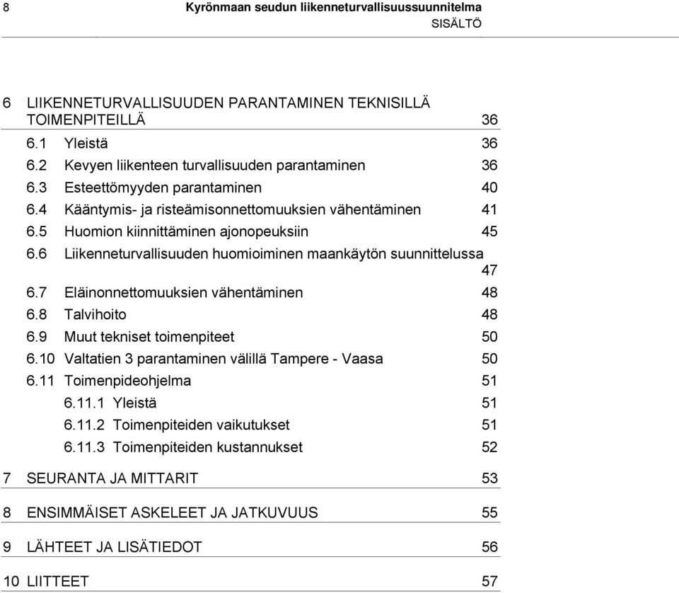 6 Liikenneturvallisuuden huomioiminen maankäytön suunnittelussa 47 6.7 Eläinonnettomuuksien vähentäminen 48 6.8 Talvihoito 48 6.9 Muut tekniset toimenpiteet 50 6.