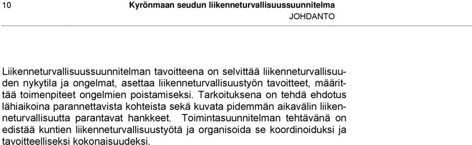 Tarkoituksena on tehdä ehdotus lähiaikoina parannettavista kohteista sekä kuvata pidemmän aikavälin liikenneturvallisuutta parantavat