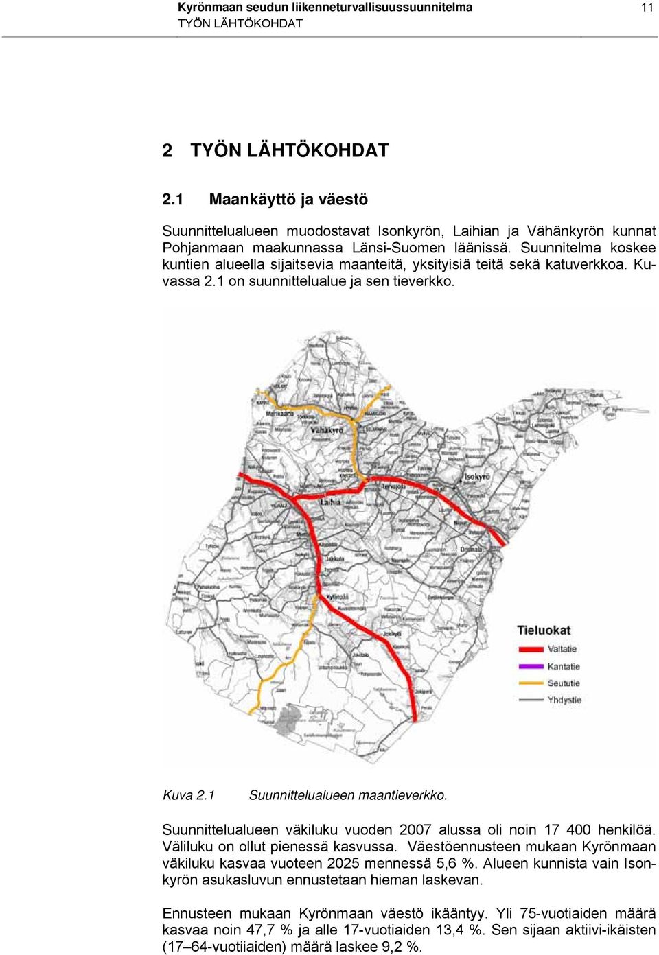 Suunnitelma koskee kuntien alueella sijaitsevia maanteitä, yksityisiä teitä sekä katuverkkoa. Kuvassa 2.1 on suunnittelualue ja sen tieverkko. Kuva 2.1 Suunnittelualueen maantieverkko.