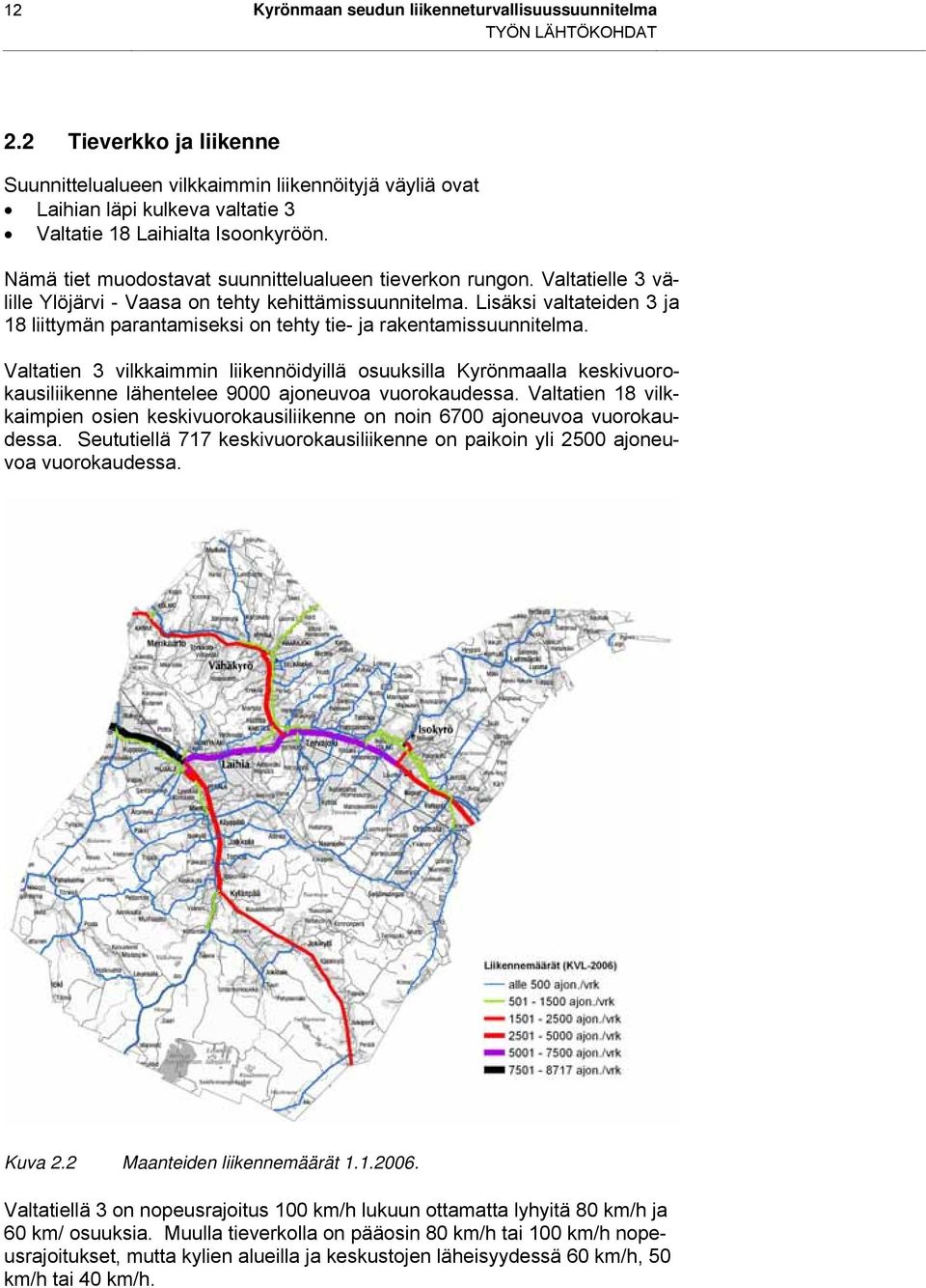 Nämä tiet muodostavat suunnittelualueen tieverkon rungon. Valtatielle 3 välille Ylöjärvi - Vaasa on tehty kehittämissuunnitelma.